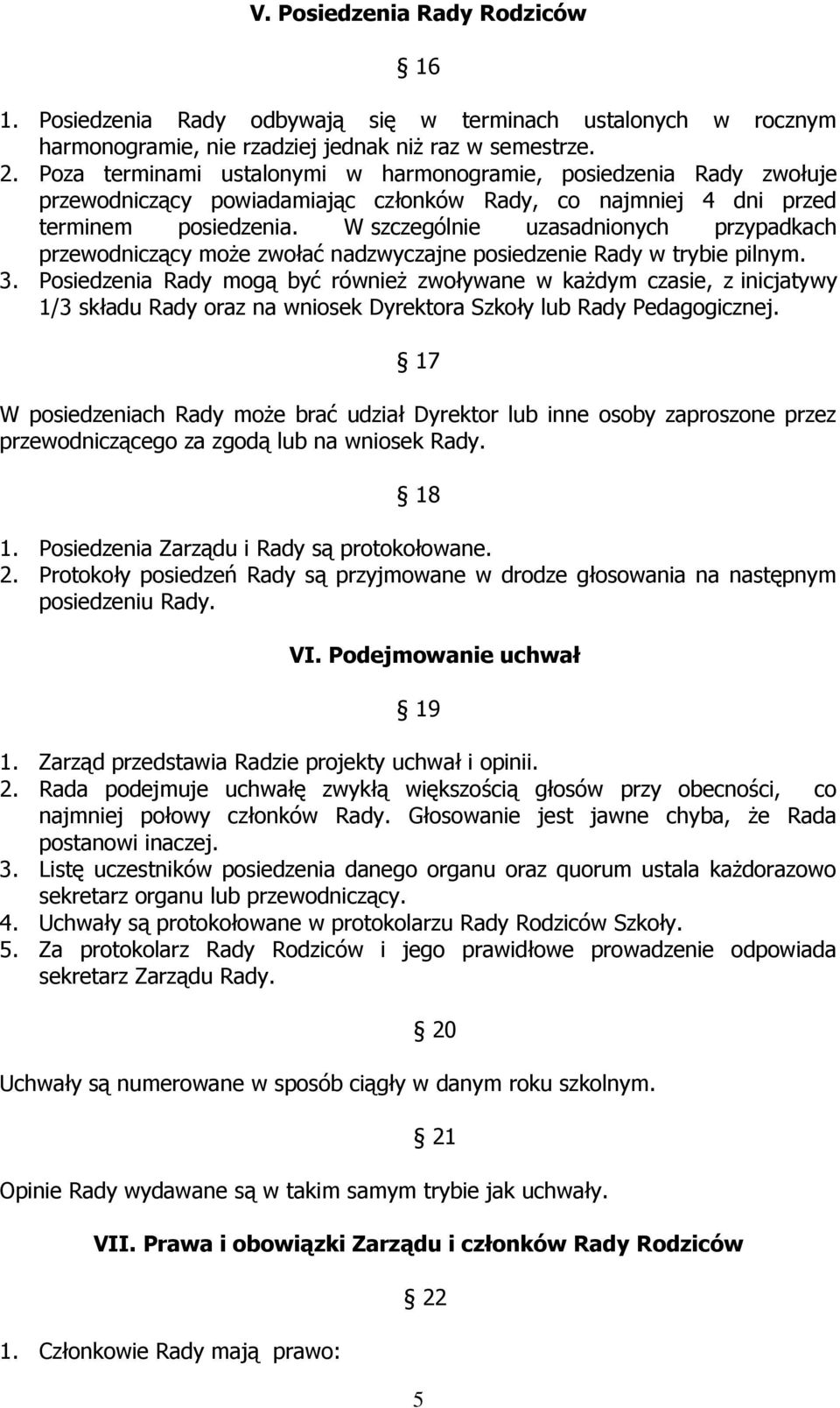 W szczególnie uzasadnionych przypadkach przewodniczący może zwołać nadzwyczajne posiedzenie Rady w trybie pilnym. 3.