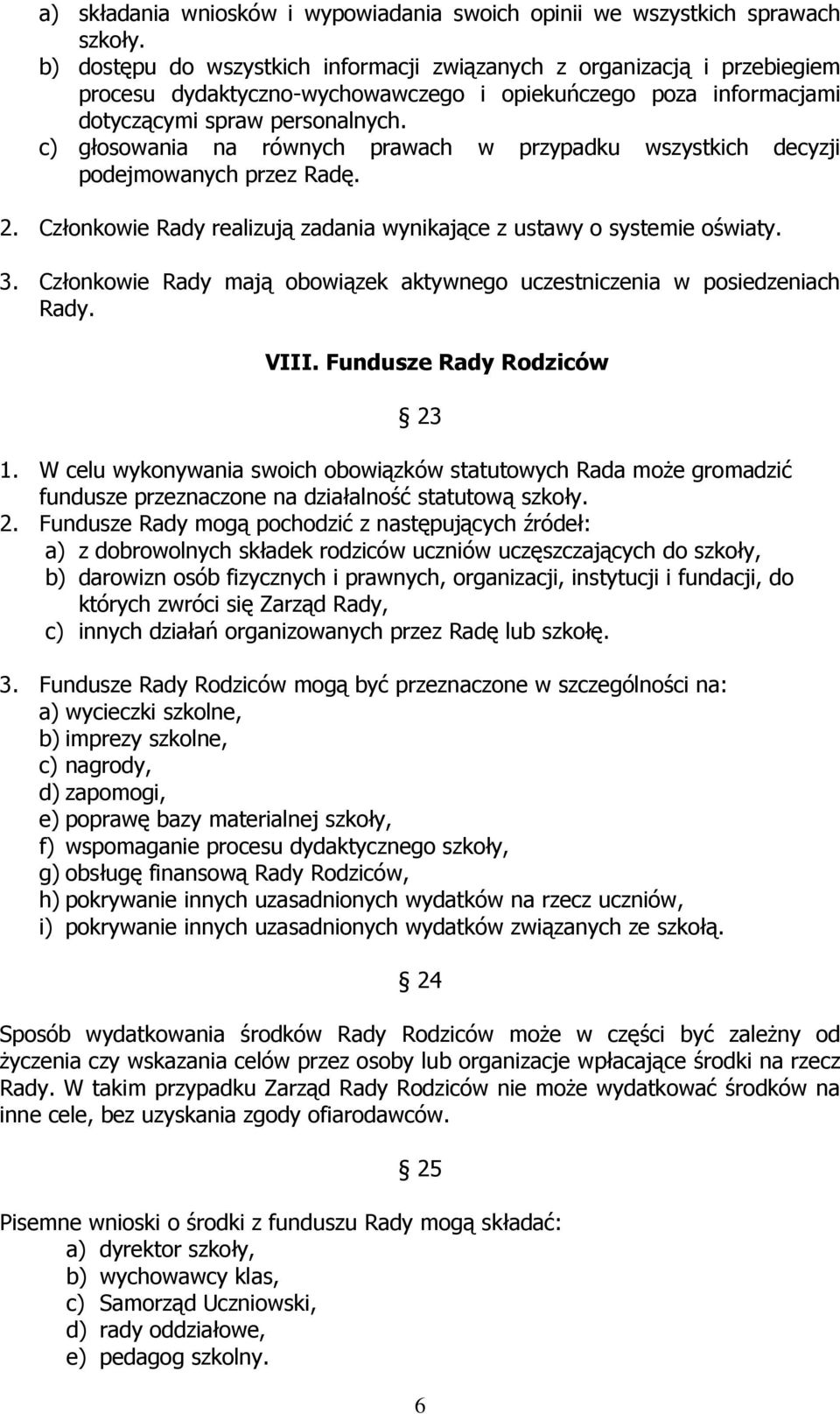 c) głosowania na równych prawach w przypadku wszystkich decyzji podejmowanych przez Radę. 2. Członkowie Rady realizują zadania wynikające z ustawy o systemie oświaty. 3.