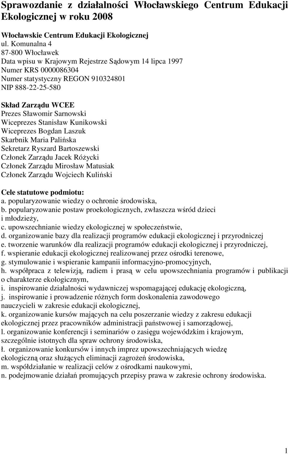 Sarnowski Wiceprezes Stanisław Kunikowski Wiceprezes Bogdan Laszuk Skarbnik Maria Palińska Sekretarz Ryszard Bartoszewski Członek Zarządu Jacek Różycki Członek Zarządu Mirosław Matusiak Członek