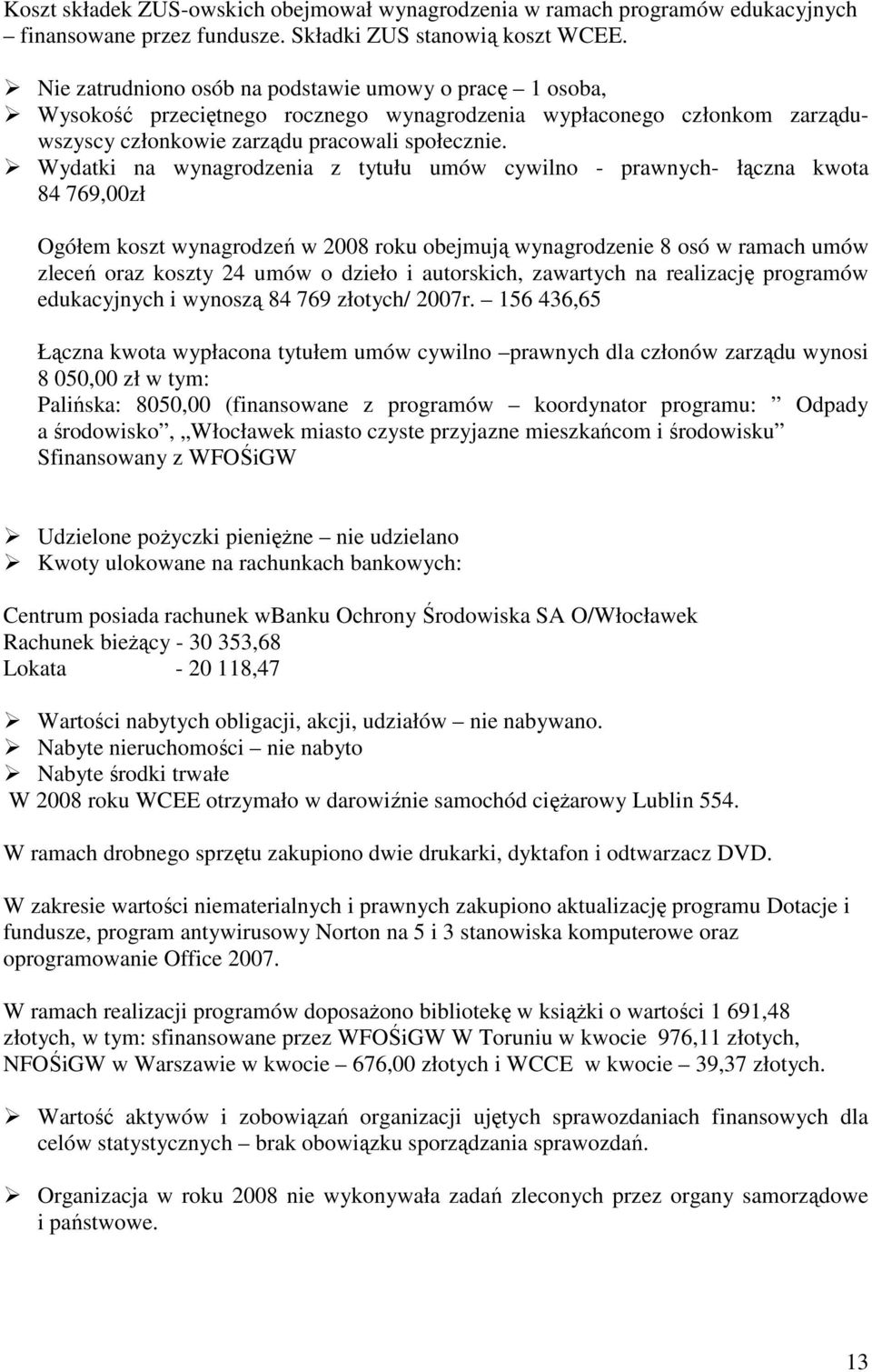 Wydatki na wynagrodzenia z tytułu umów cywilno - prawnych- łączna kwota 84 769,00zł Ogółem koszt wynagrodzeń w 2008 roku obejmują wynagrodzenie 8 osó w ramach umów zleceń oraz koszty 24 umów o dzieło