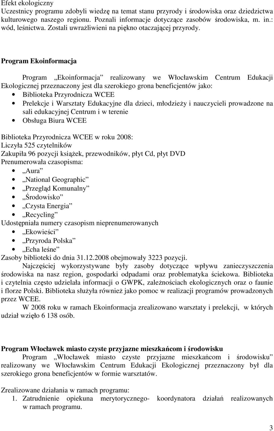 Program Ekoinformacja Program Ekoinformacja realizowany we Włocławskim Centrum Edukacji Ekologicznej przeznaczony jest dla szerokiego grona beneficjentów jako: Biblioteka Przyrodnicza WCEE Prelekcje