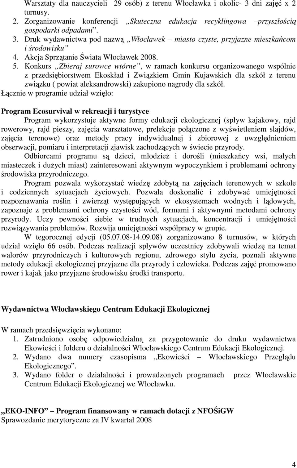 Konkurs Zbieraj surowce wtórne, w ramach konkursu organizowanego wspólnie z przedsiębiorstwem Ekoskład i Związkiem Gmin Kujawskich dla szkół z terenu związku ( powiat aleksandrowski) zakupiono