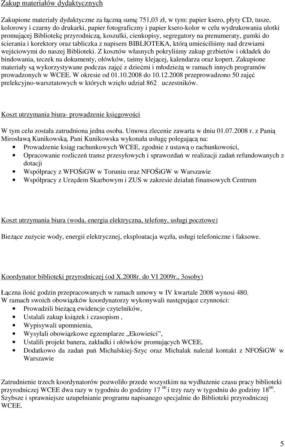 nad drzwiami wejściowymi do naszej Biblioteki. Z kosztów własnych pokryliśmy zakup grzbietów i okładek do bindowania, teczek na dokumenty, ołówków, taśmy klejącej, kalendarza oraz kopert.