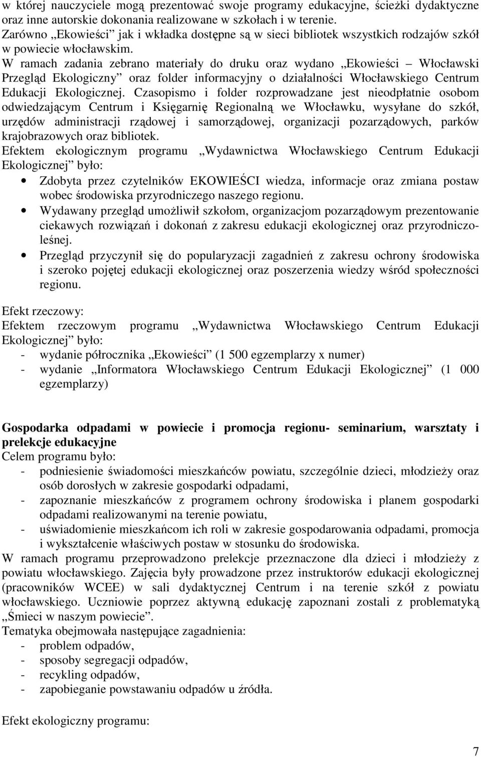 W ramach zadania zebrano materiały do druku oraz wydano Ekowieści Włocławski Przegląd Ekologiczny oraz folder informacyjny o działalności Włocławskiego Centrum Edukacji Ekologicznej.