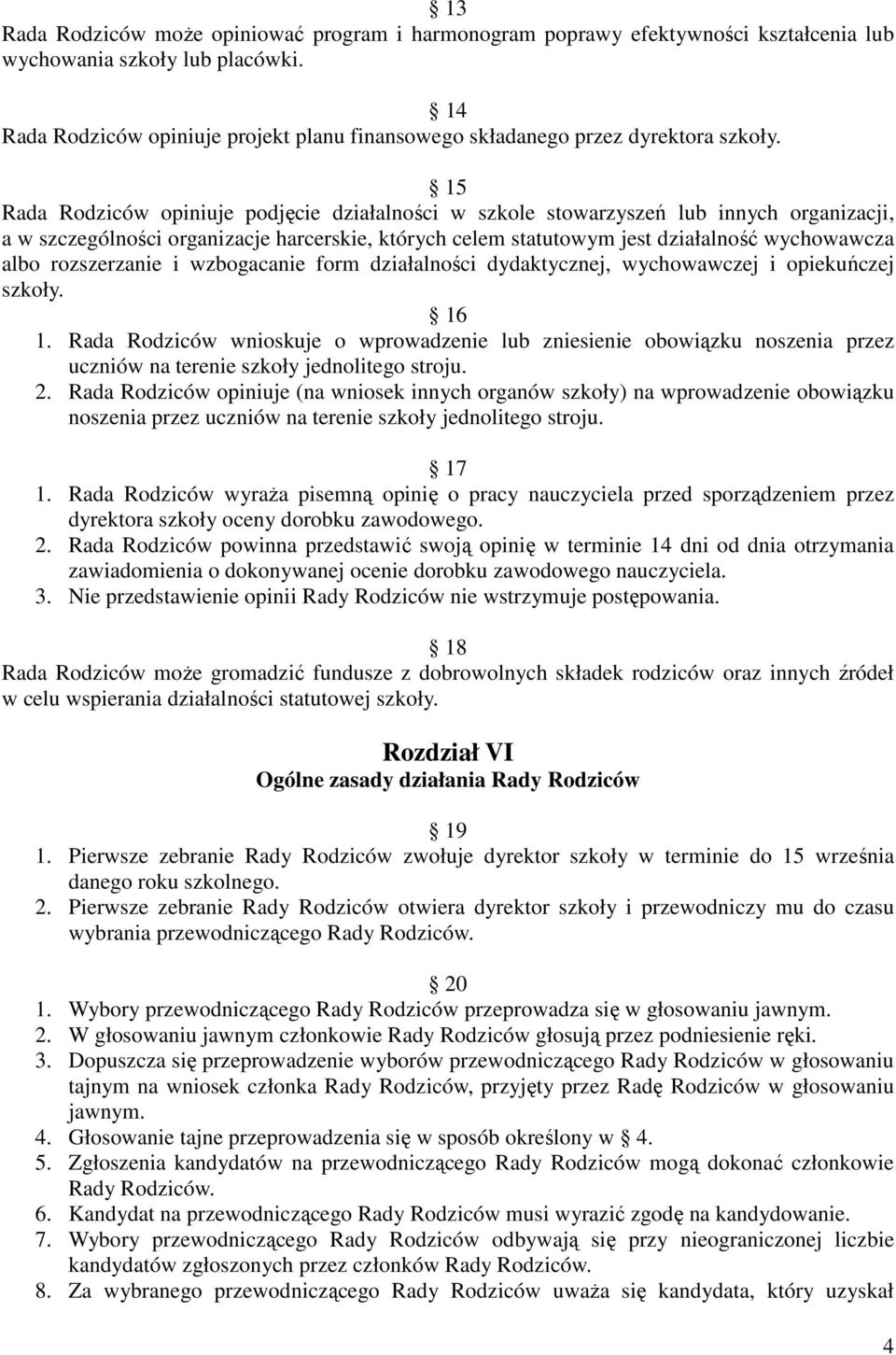 15 Rada Rodziców opiniuje podjęcie działalności w szkole stowarzyszeń lub innych organizacji, a w szczególności organizacje harcerskie, których celem statutowym jest działalność wychowawcza albo