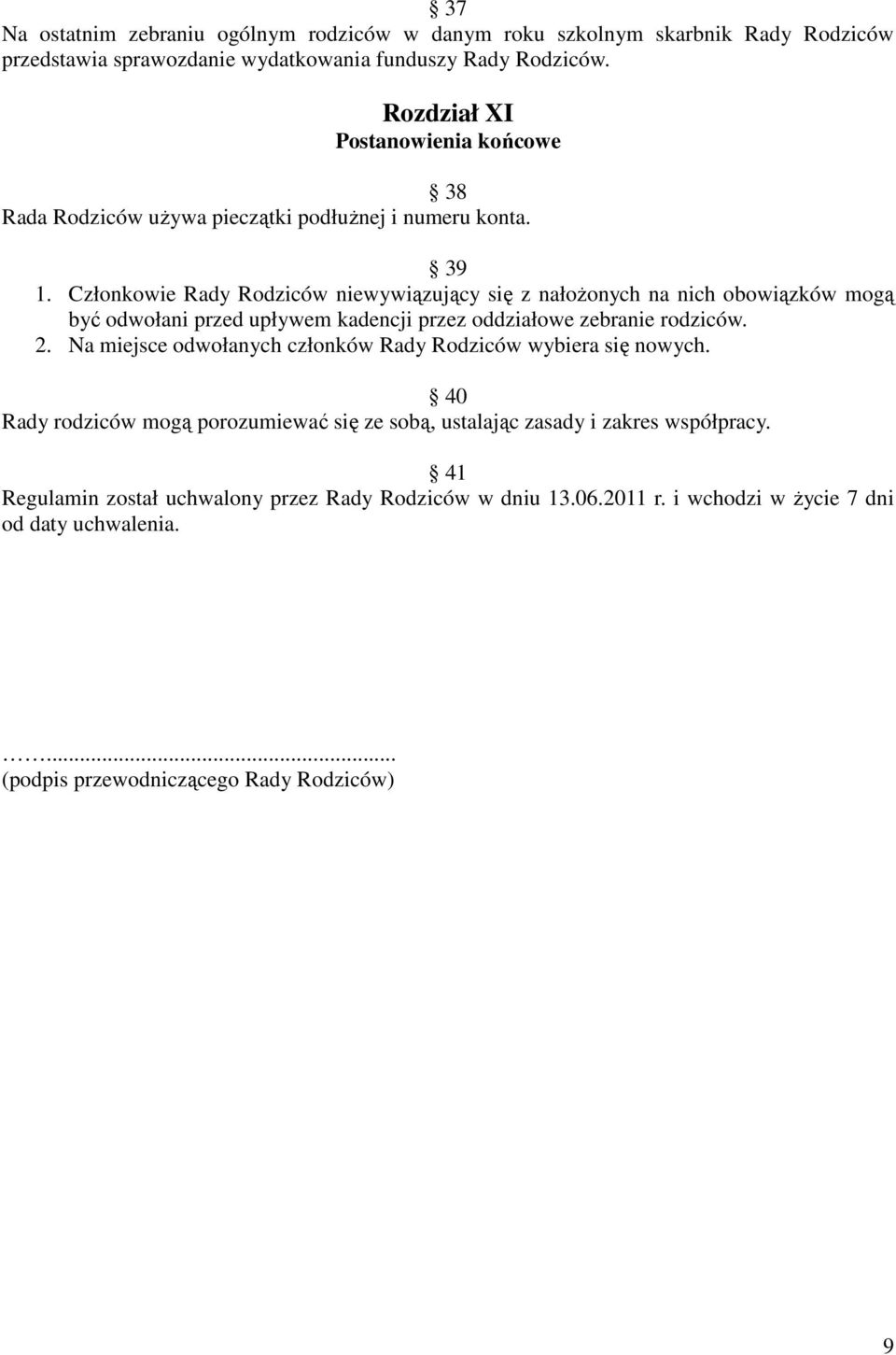 Członkowie Rady Rodziców niewywiązujący się z nałoŝonych na nich obowiązków mogą być odwołani przed upływem kadencji przez oddziałowe zebranie rodziców. 2.