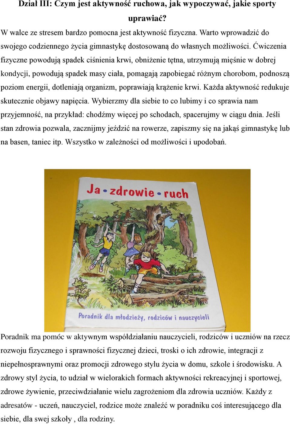 Ćwiczenia fizyczne powodują spadek ciśnienia krwi, obniżenie tętna, utrzymują mięśnie w dobrej kondycji, powodują spadek masy ciała, pomagają zapobiegać różnym chorobom, podnoszą poziom energii,