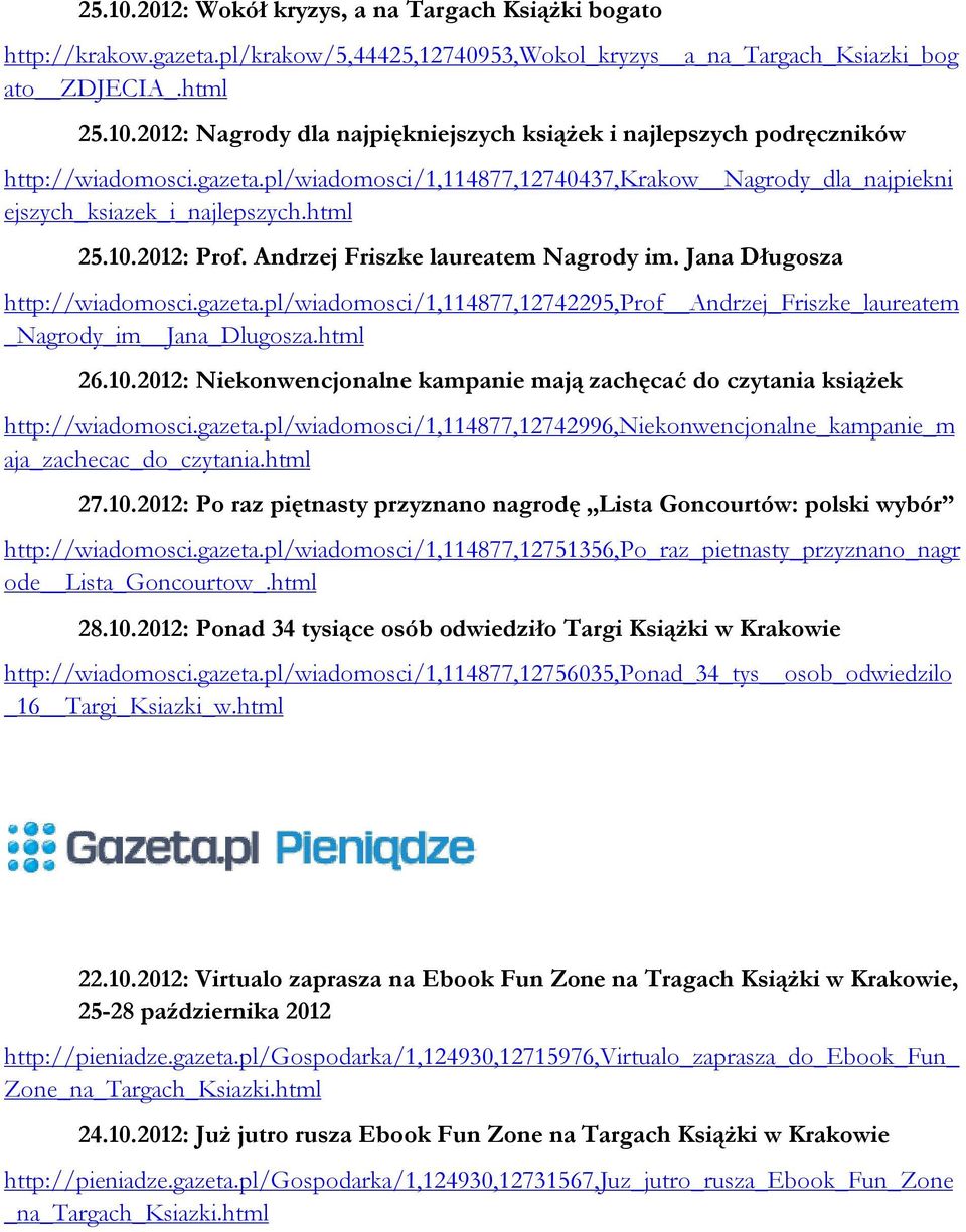 html 26.10.2012: Niekonwencjonalne kampanie mają zachęcać do czytania książek http://wiadomosci.gazeta.pl/wiadomosci/1,114877,12742996,niekonwencjonalne_kampanie_m aja_zachecac_do_czytania.html 27.10.2012: Po raz piętnasty przyznano nagrodę Lista Goncourtów: polski wybór http://wiadomosci.
