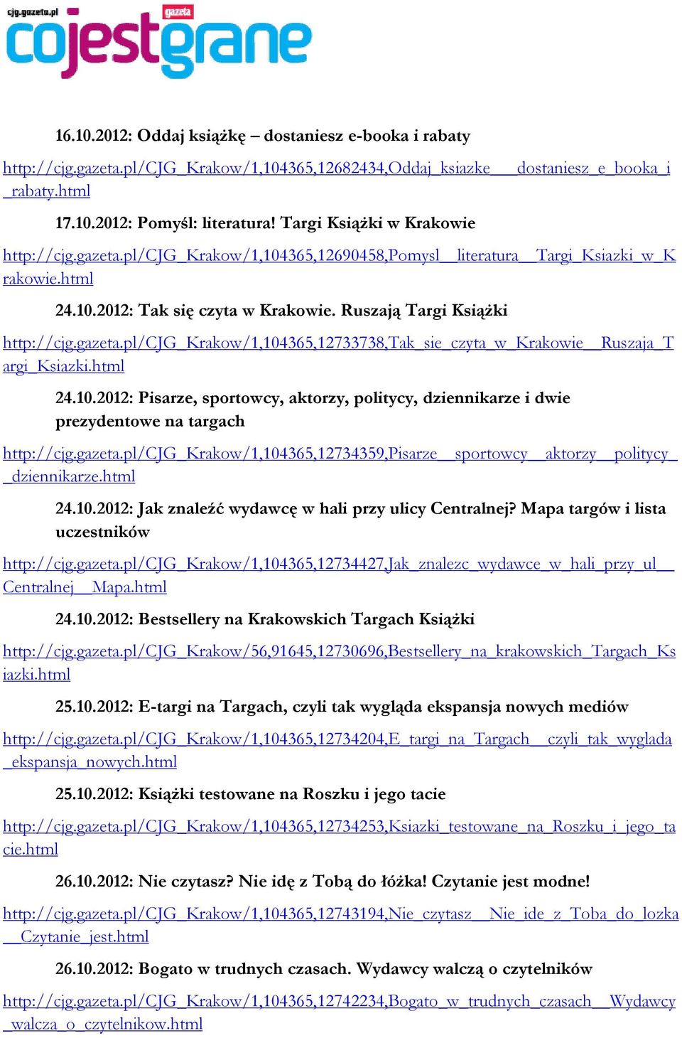 gazeta.pl/cjg_krakow/1,104365,12733738,tak_sie_czyta_w_krakowie Ruszaja_T argi_ksiazki.html 24.10.2012: Pisarze, sportowcy, aktorzy, politycy, dziennikarze i dwie prezydentowe na targach http://cjg.