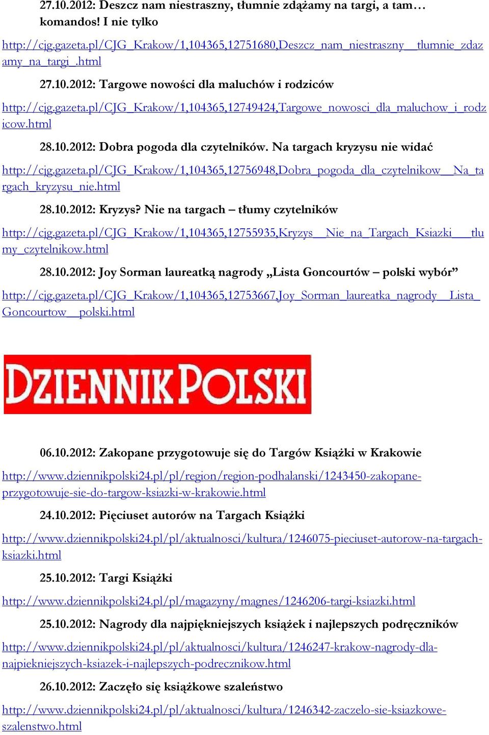 Na targach kryzysu nie widać http://cjg.gazeta.pl/cjg_krakow/1,104365,12756948,dobra_pogoda_dla_czytelnikow Na_ta rgach_kryzysu_nie.html 28.10.2012: Kryzys?
