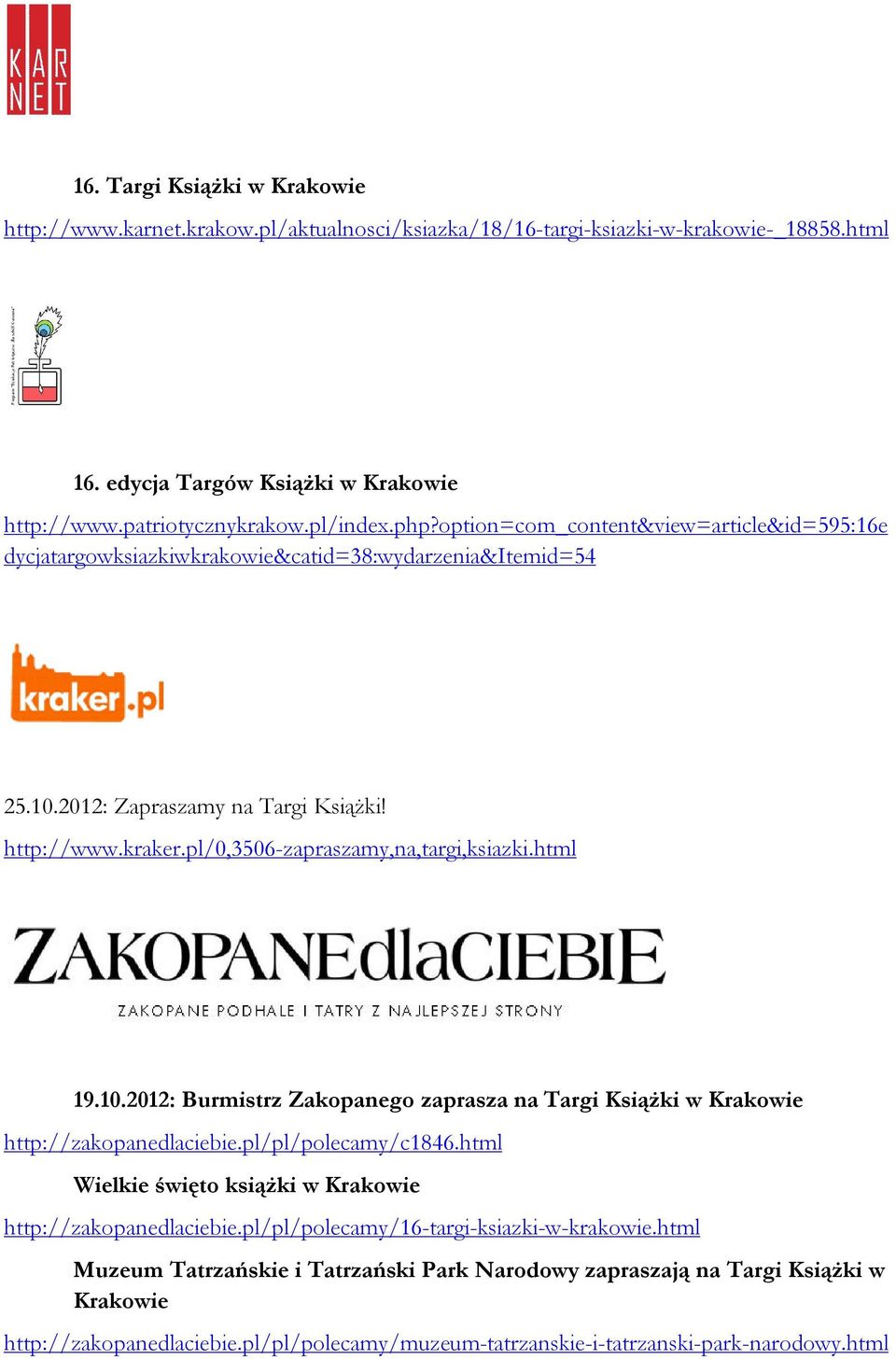 html 19.10.2012: Burmistrz Zakopanego zaprasza na Targi Książki w Krakowie http://zakopanedlaciebie.pl/pl/polecamy/c1846.html Wielkie święto książki w Krakowie http://zakopanedlaciebie.