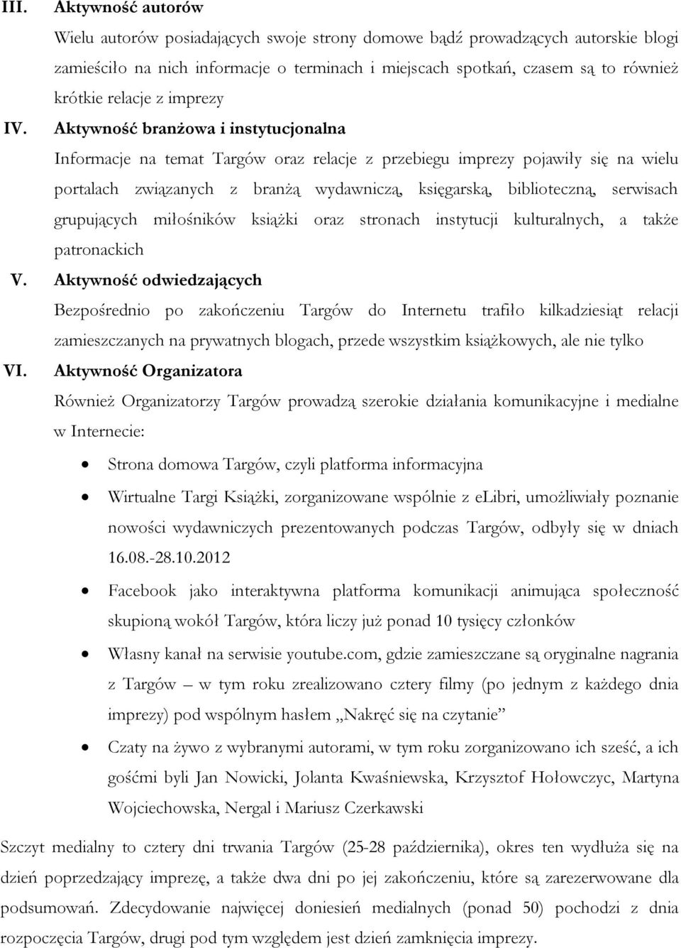 Aktywność branżowa i instytucjonalna Informacje na temat Targów oraz relacje z przebiegu imprezy pojawiły się na wielu portalach związanych z branżą wydawniczą, księgarską, biblioteczną, serwisach