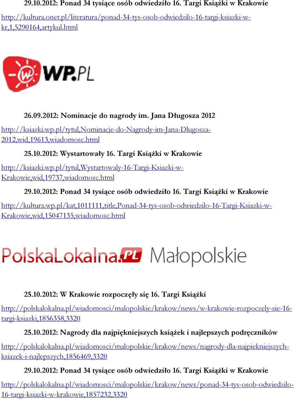 2012: Wystartowały 16. Targi Książki w Krakowie http://ksiazki.wp.pl/tytul,wystartowaly-16-targi-ksiazki-w- Krakowie,wid,19737,wiadomosc.html 29.10.2012: Ponad 34 tysiące osób odwiedziło 16.