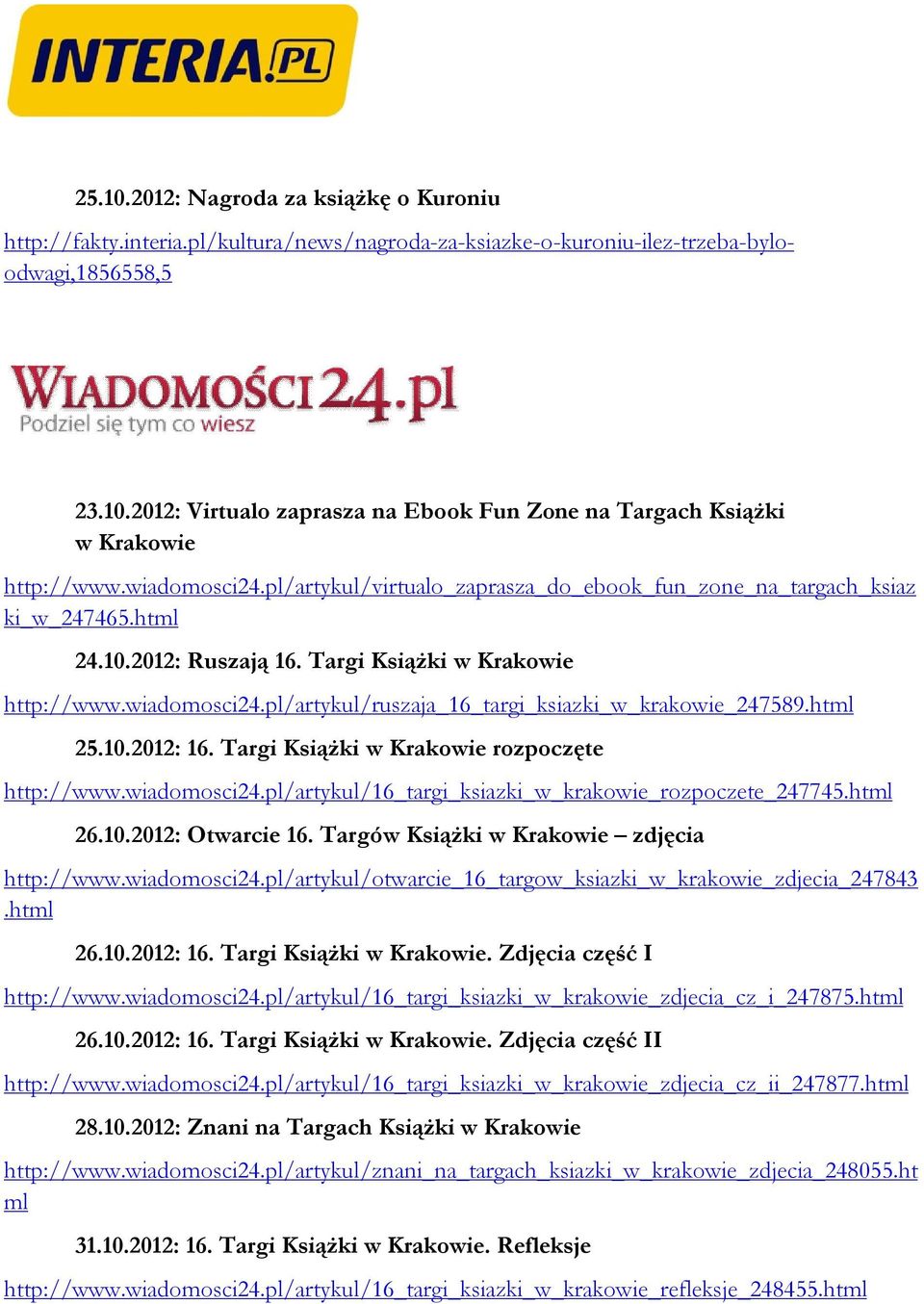 html 25.10.2012: 16. Targi Książki w Krakowie rozpoczęte http://www.wiadomosci24.pl/artykul/16_targi_ksiazki_w_krakowie_rozpoczete_247745.html 26.10.2012: Otwarcie 16.