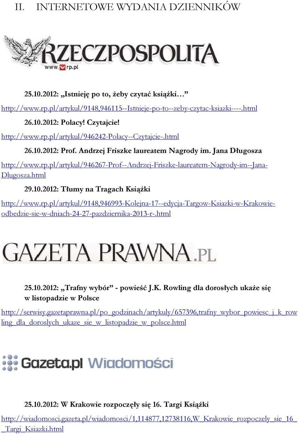 html 29.10.2012: Tłumy na Tragach Książki http://www.rp.pl/artykul/9148,946993-kolejna-17--edycja-targow-ksiazki-w-krakowieodbedzie-sie-w-dniach-24-27-pazdziernika-2013-r-.html 25.10.2012: Trafny wybór - powieść J.