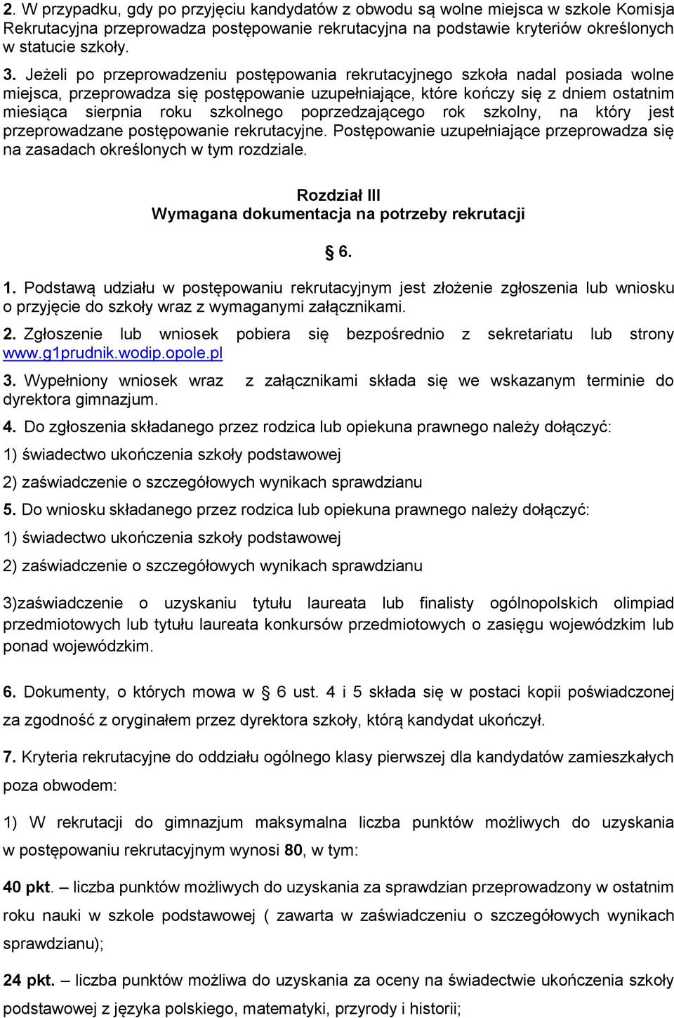 szkolnego poprzedzającego rok szkolny, na który jest przeprowadzane postępowanie rekrutacyjne. Postępowanie uzupełniające przeprowadza się na zasadach określonych w tym rozdziale.