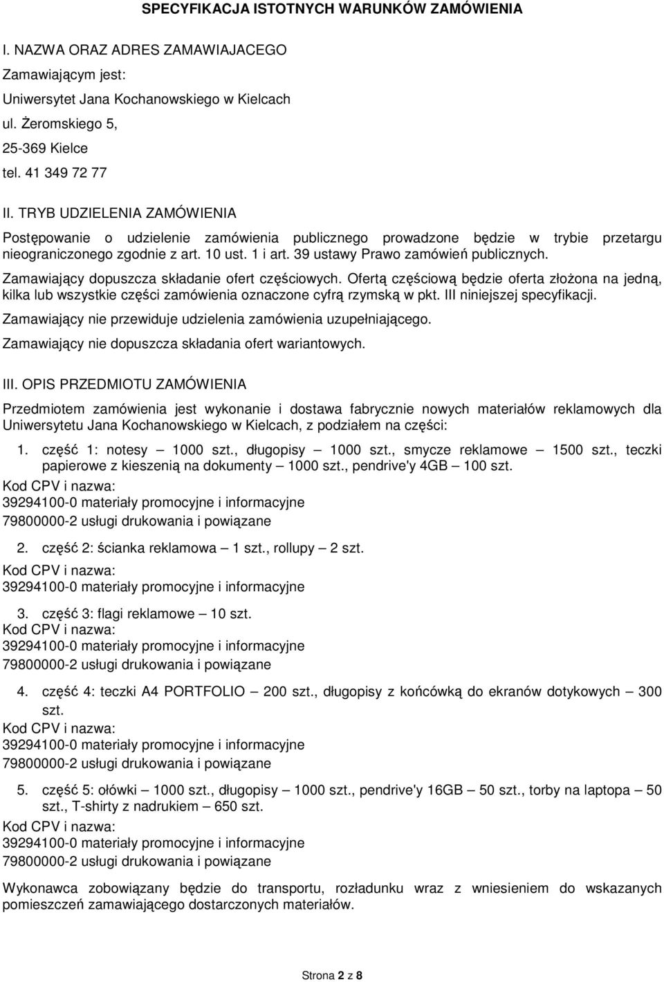 Zamawiający dopuszcza składanie ofert częściowych. Ofertą częściową będzie oferta złożona na jedną, kilka lub wszystkie części zamówienia oznaczone cyfrą rzymską w pkt. III niniejszej specyfikacji.