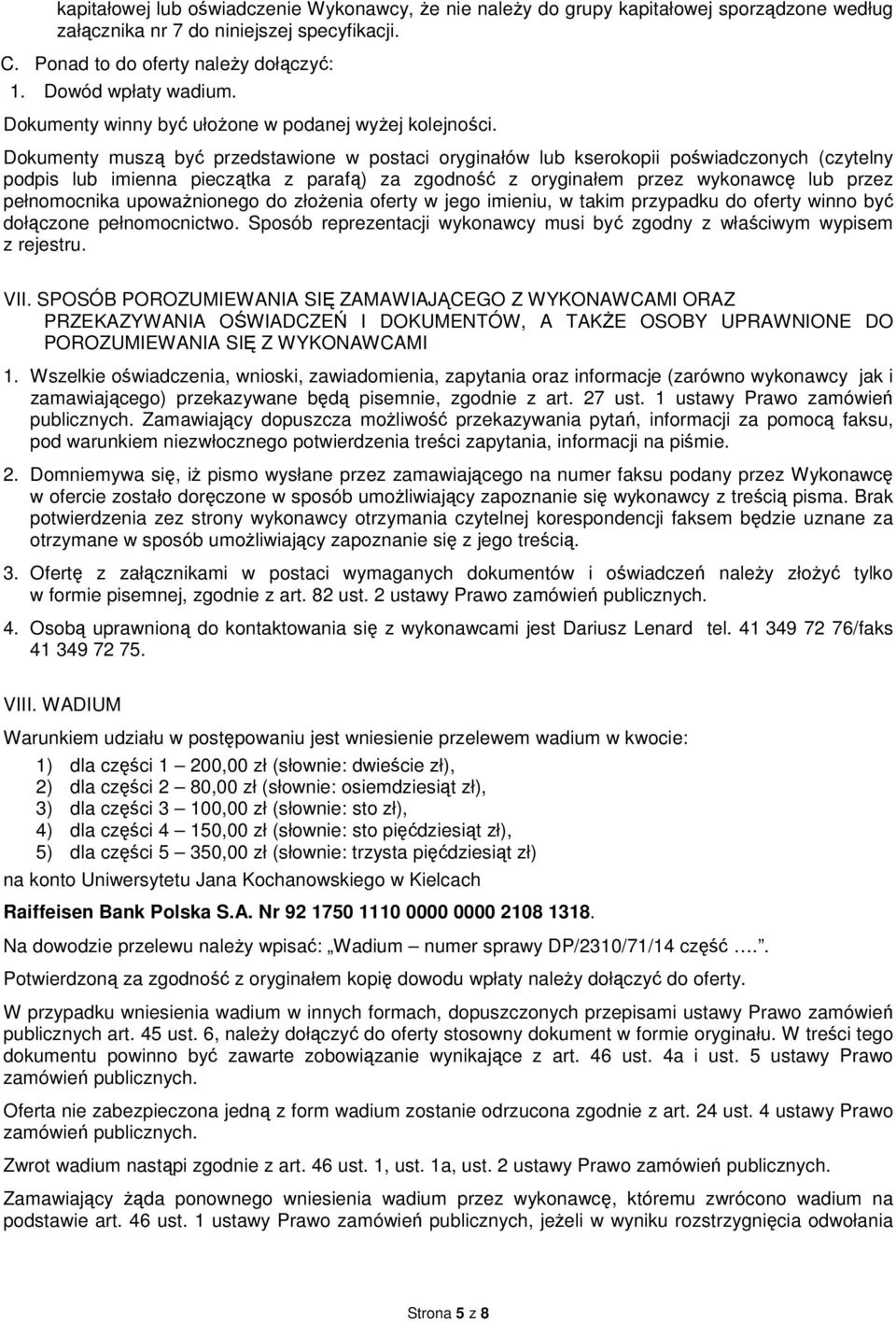 Dokumenty muszą być przedstawione w postaci oryginałów lub kserokopii poświadczonych (czytelny podpis lub imienna pieczątka z parafą) za zgodność z oryginałem przez wykonawcę lub przez pełnomocnika