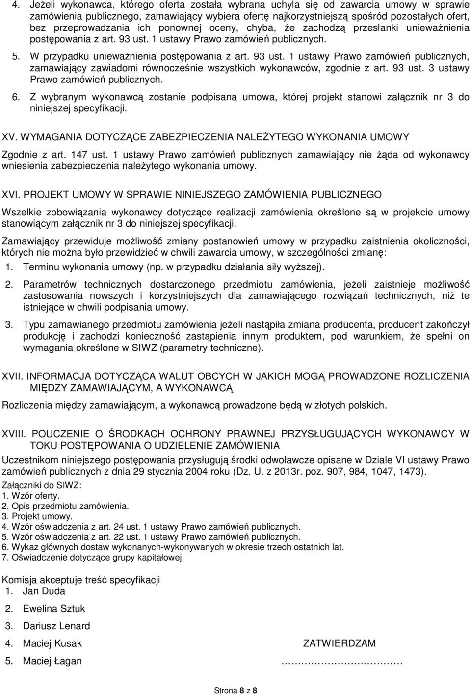 93 ust. 1 ustawy Prawo zamówień publicznych, zamawiający zawiadomi równocześnie wszystkich wykonawców, zgodnie z art. 93 ust. 3 ustawy Prawo zamówień publicznych. 6.