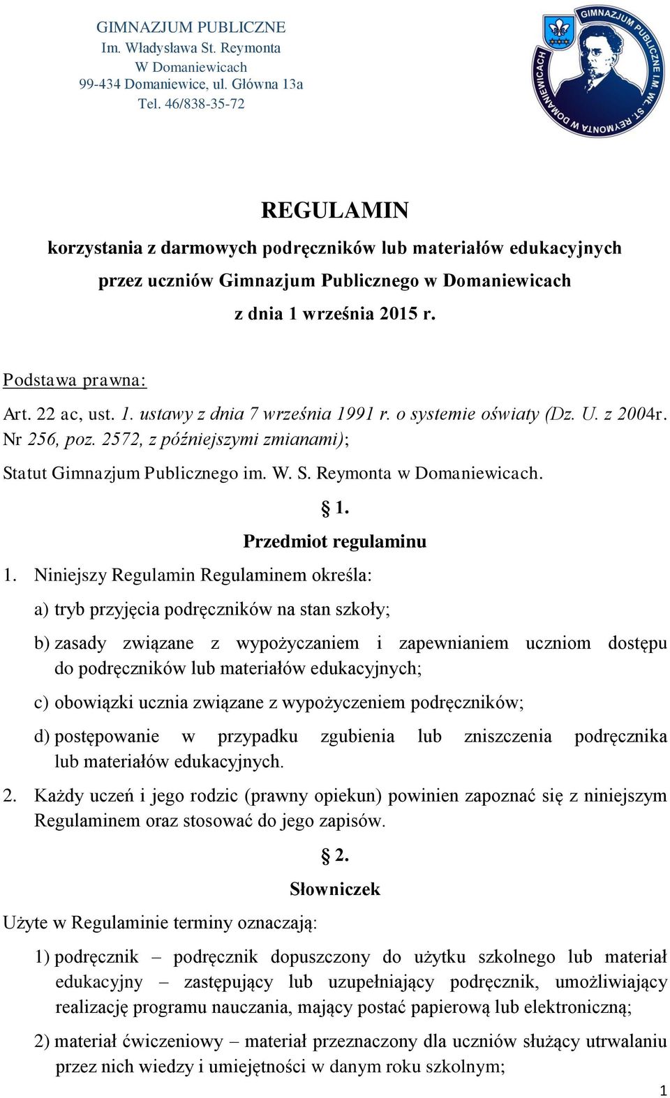 1. ustawy z dnia 7 września 1991 r. o systemie oświaty (Dz. U. z 2004r. Nr 256, poz. 2572, z późniejszymi zmianami); Statut Gimnazjum Publicznego im. W. S. Reymonta w Domaniewicach. 1. Przedmiot regulaminu 1.