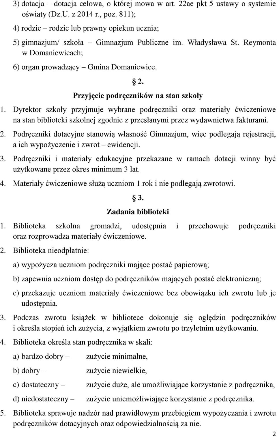 Przyjęcie podręczników na stan szkoły 1. Dyrektor szkoły przyjmuje wybrane podręczniki oraz materiały ćwiczeniowe na stan biblioteki szkolnej zgodnie z przesłanymi przez wydawnictwa fakturami. 2.