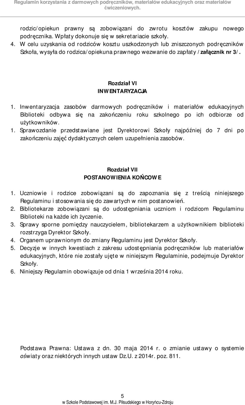 Inwentaryzacja zasobów darmowych podręczników i materiałów edukacyjnych Biblioteki odbywa się na zakończeniu roku szkolnego po ich odbiorze od użytkowników. 1.