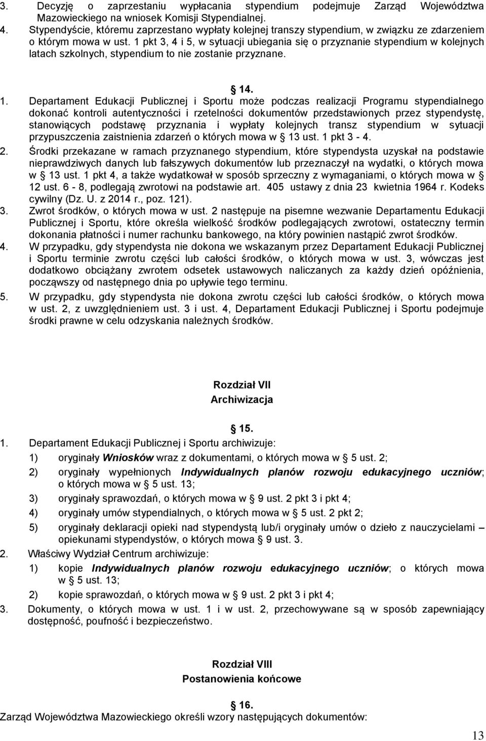 1 pkt 3, 4 i 5, w sytuacji ubiegania się o przyznanie stypendium w kolejnych latach szkolnych, stypendium to nie zostanie przyznane. 14