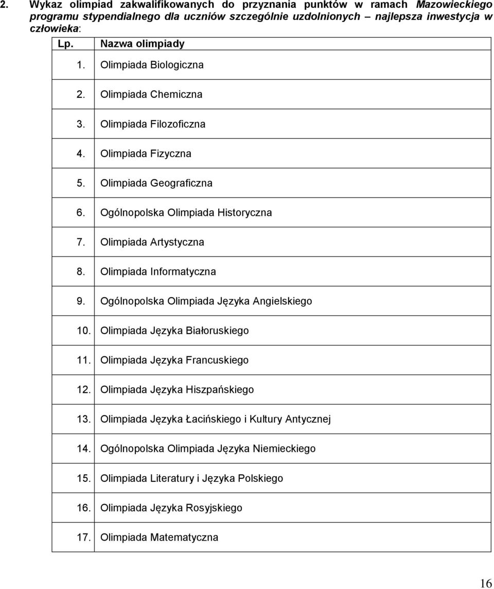Olimpiada Artystyczna 8. Olimpiada Informatyczna 9. Ogólnopolska Olimpiada Języka Angielskiego 10. Olimpiada Języka Białoruskiego 11. Olimpiada Języka Francuskiego 12.
