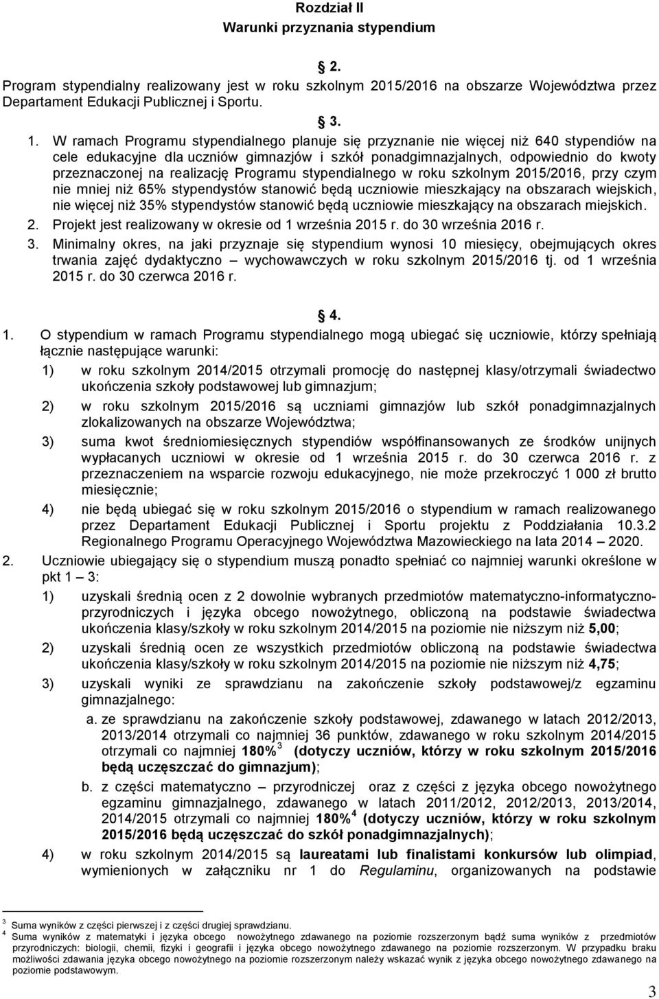 realizację Programu stypendialnego w roku szkolnym 2015/2016, przy czym nie mniej niż 65% stypendystów stanowić będą uczniowie mieszkający na obszarach wiejskich, nie więcej niż 35% stypendystów