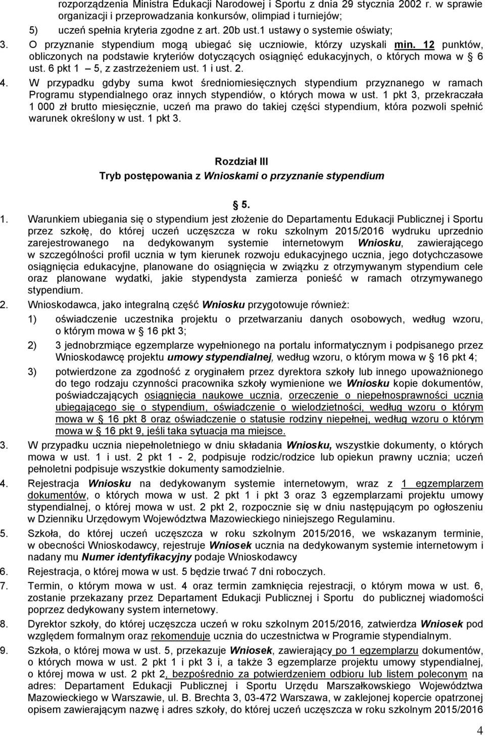 12 punktów, obliczonych na podstawie kryteriów dotyczących osiągnięć edukacyjnych, o których mowa w 6 ust. 6 pkt 1 5, z zastrzeżeniem ust. 1 i ust. 2. 4.