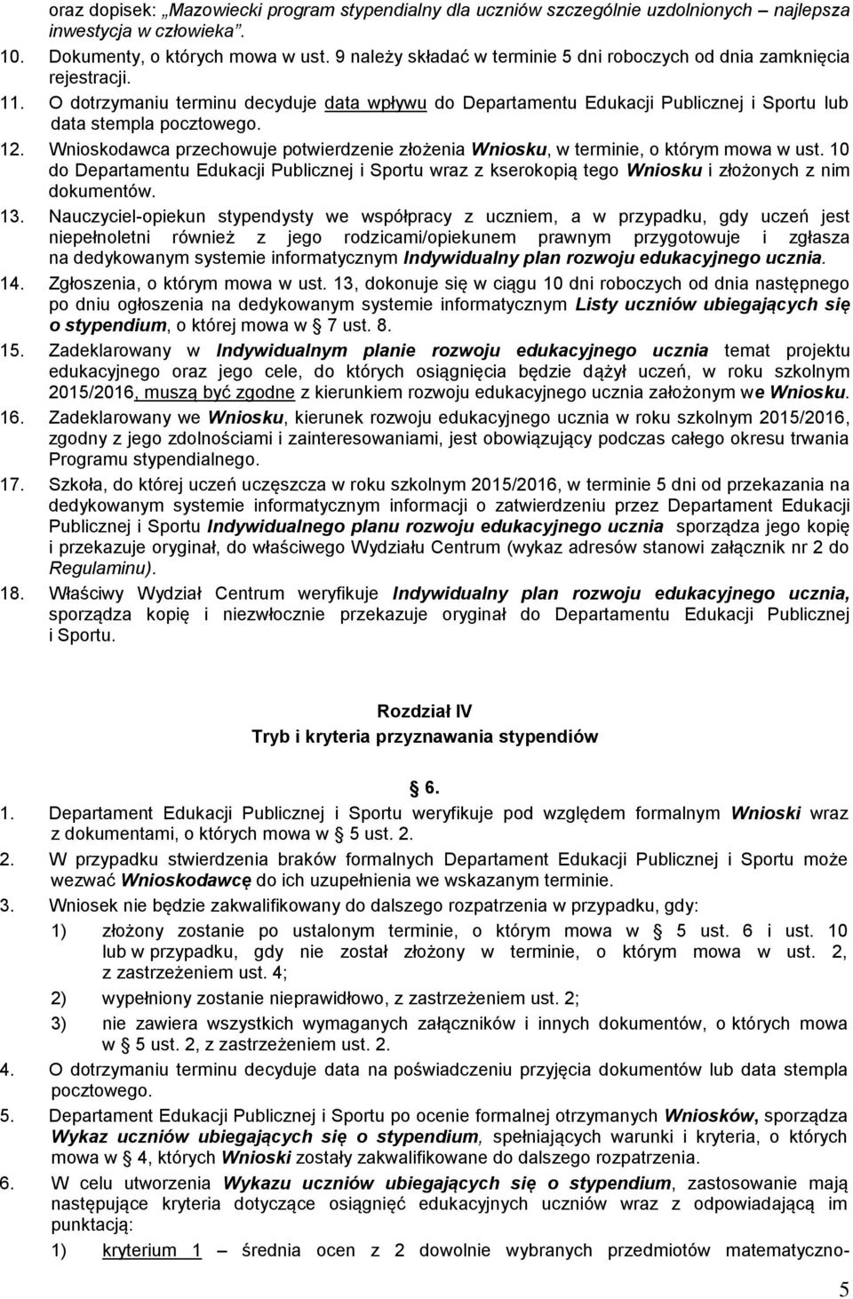 Wnioskodawca przechowuje potwierdzenie złożenia Wniosku, w terminie, o którym mowa w ust. 10 do Departamentu Edukacji Publicznej i Sportu wraz z kserokopią tego Wniosku i złożonych z nim dokumentów.