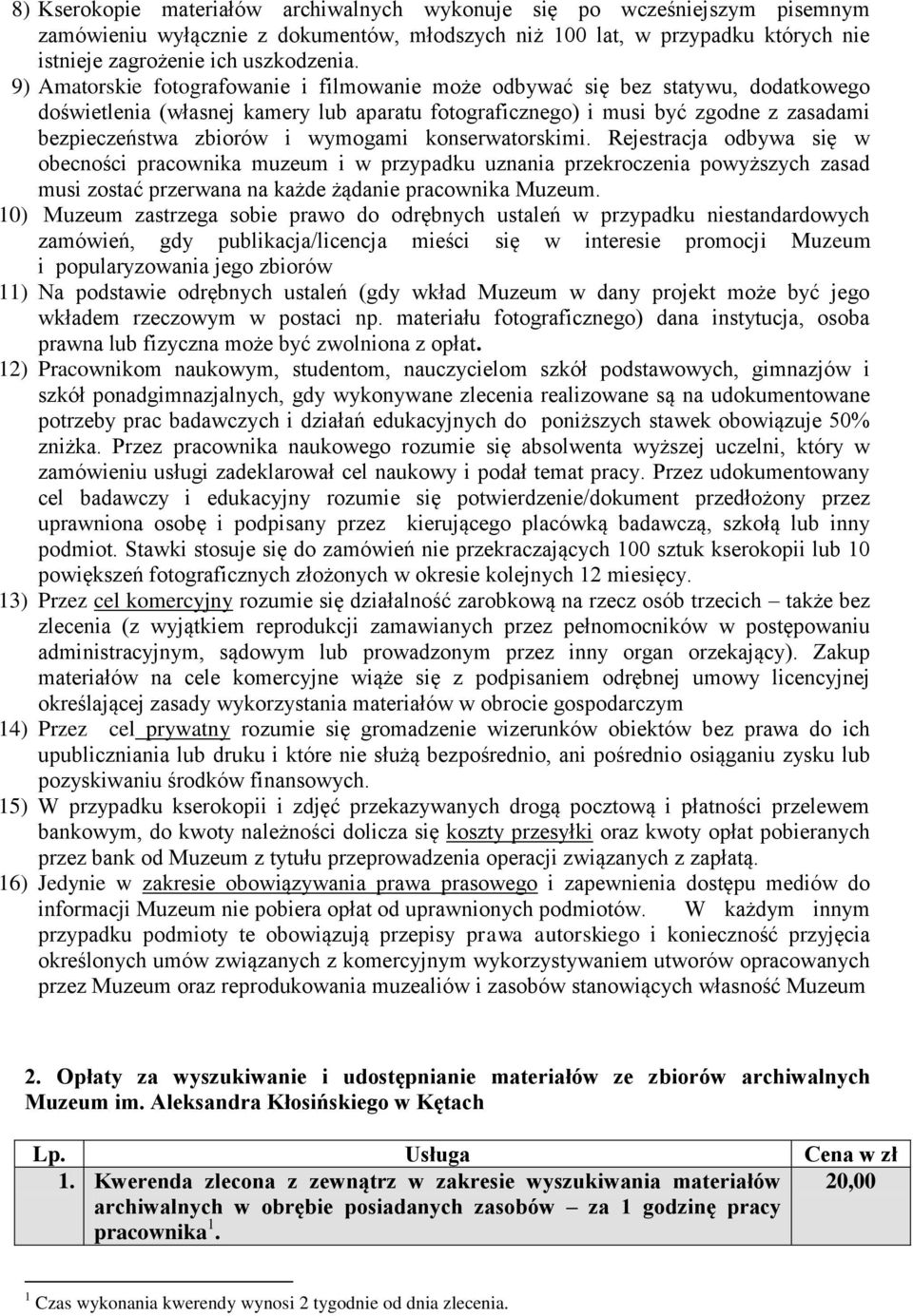 wymogami konserwatorskimi. Rejestracja odbywa się w obecności pracownika muzeum i w przypadku uznania przekroczenia powyższych zasad musi zostać przerwana na każde żądanie pracownika Muzeum.