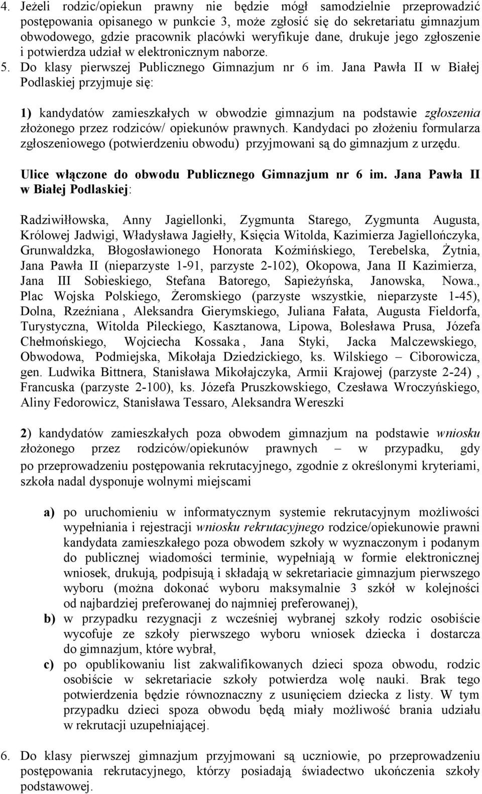 Jana Pawła II w Białej Podlaskiej przyjmuje się: 1) kandydatów zamieszkałych w obwodzie gimnazjum na podstawie zgłoszenia złożonego przez rodziców/ opiekunów prawnych.