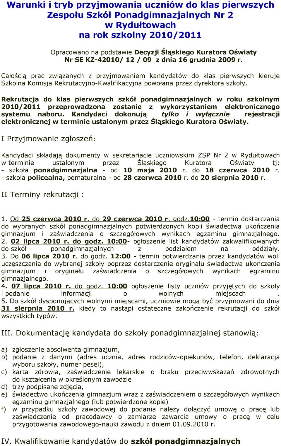 Rekrutacja do klas pierwszych szkół ponadgimnazjalnych w roku szkolnym 2010/2011 przeprowadzona zostanie z wykorzystaniem elektronicznego systemu naboru.