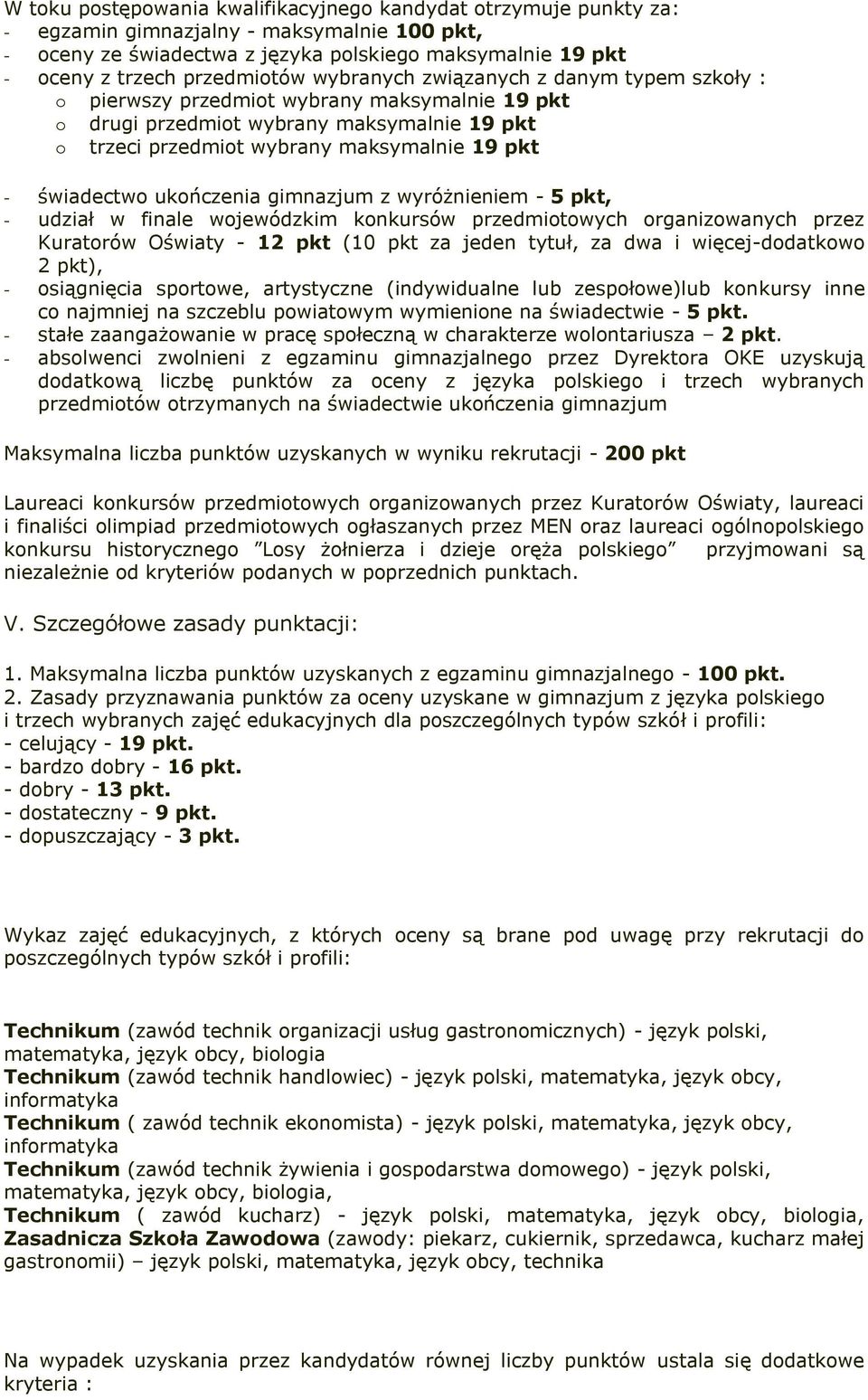 ukończenia gimnazjum z wyróżnieniem - 5 pkt, - udział w finale wojewódzkim konkursów przedmiotowych organizowanych przez Kuratorów Oświaty - 12 pkt (10 pkt za jeden tytuł, za dwa i więcej-dodatkowo 2