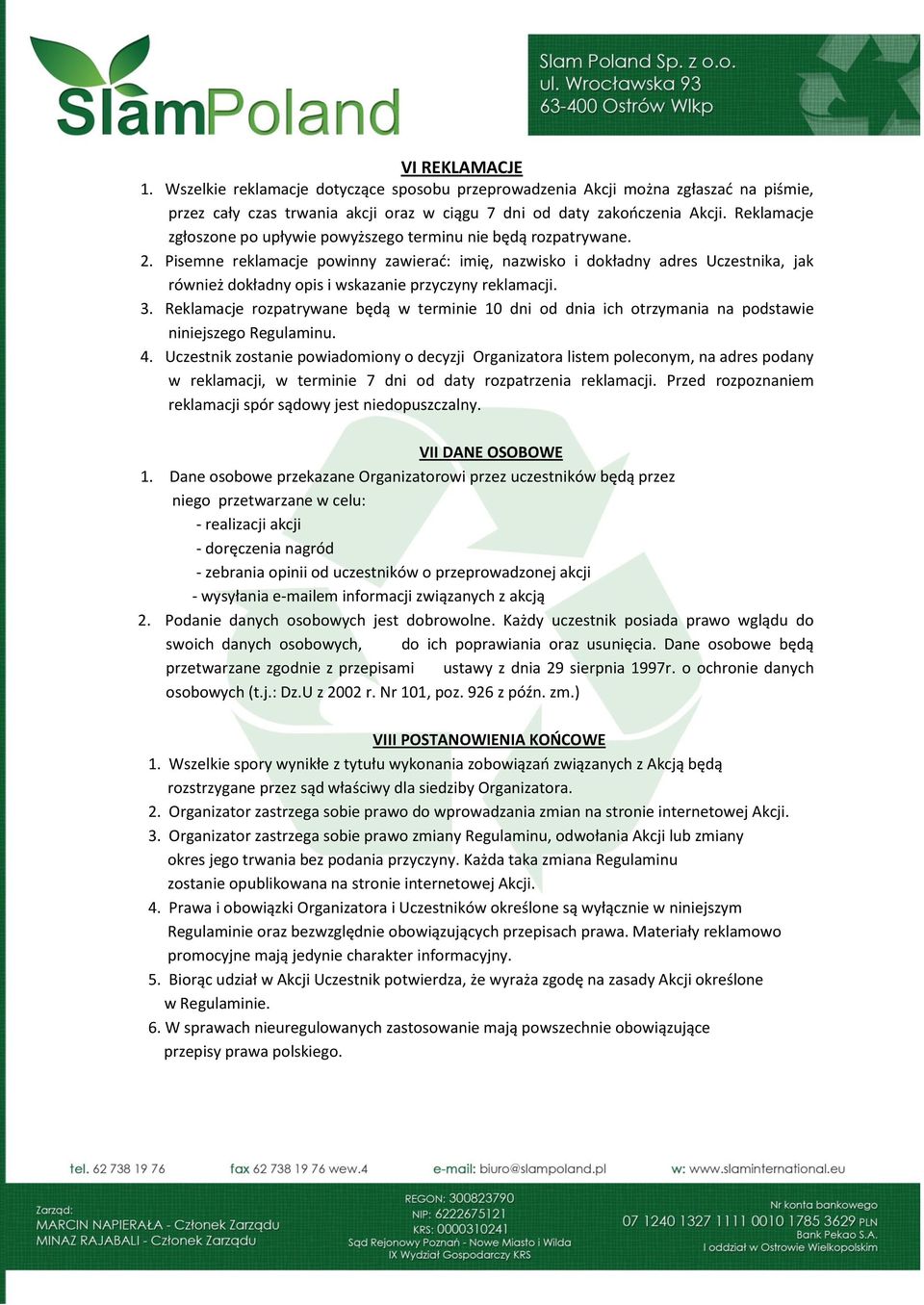 Pisemne reklamacje powinny zawierać: imię, nazwisko i dokładny adres Uczestnika, jak również dokładny opis i wskazanie przyczyny reklamacji. 3.