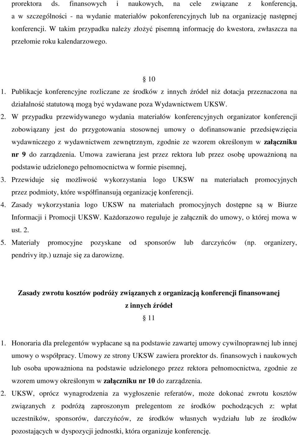 Publikacje konferencyjne rozliczane ze środków z innych źródeł niż dotacja przeznaczona na działalność statutową mogą być wydawane poza Wydawnictwem UKSW. 2.