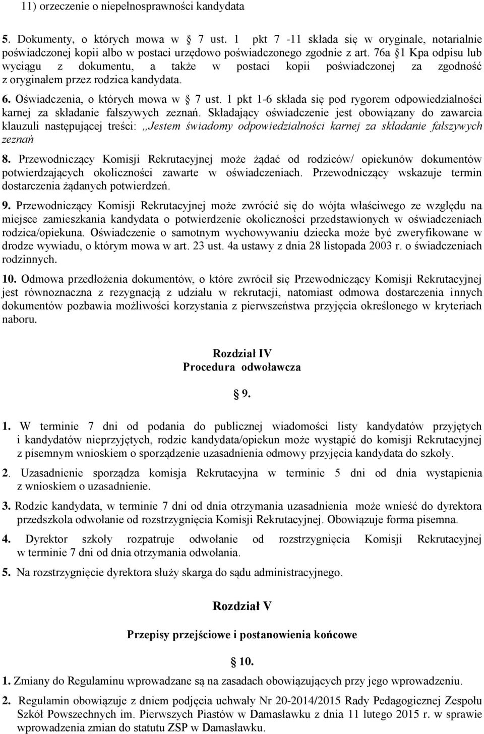 76a 1 Kpa odpisu lub wyciągu z dokumentu, a także w postaci kopii poświadczonej za zgodność z oryginałem przez rodzica kandydata. 6. Oświadczenia, o których mowa w 7 ust.