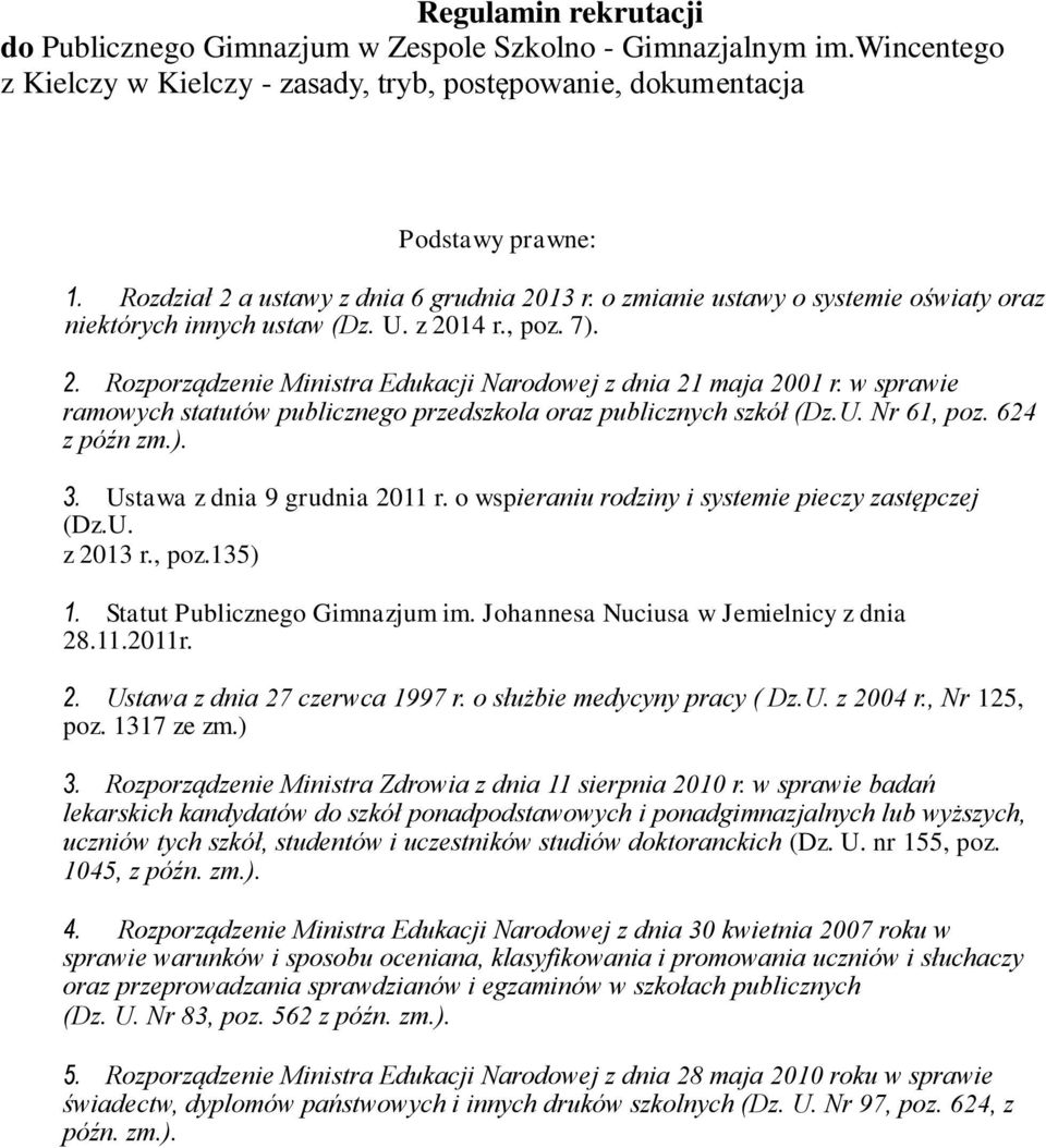 w sprawie ramowych statutów publicznego przedszkola oraz publicznych szkół (Dz.U. Nr 61, poz. 624 z późn zm.). 3. Ustawa z dnia 9 grudnia 2011 r. o wspieraniu rodziny i systemie pieczy zastępczej (Dz.