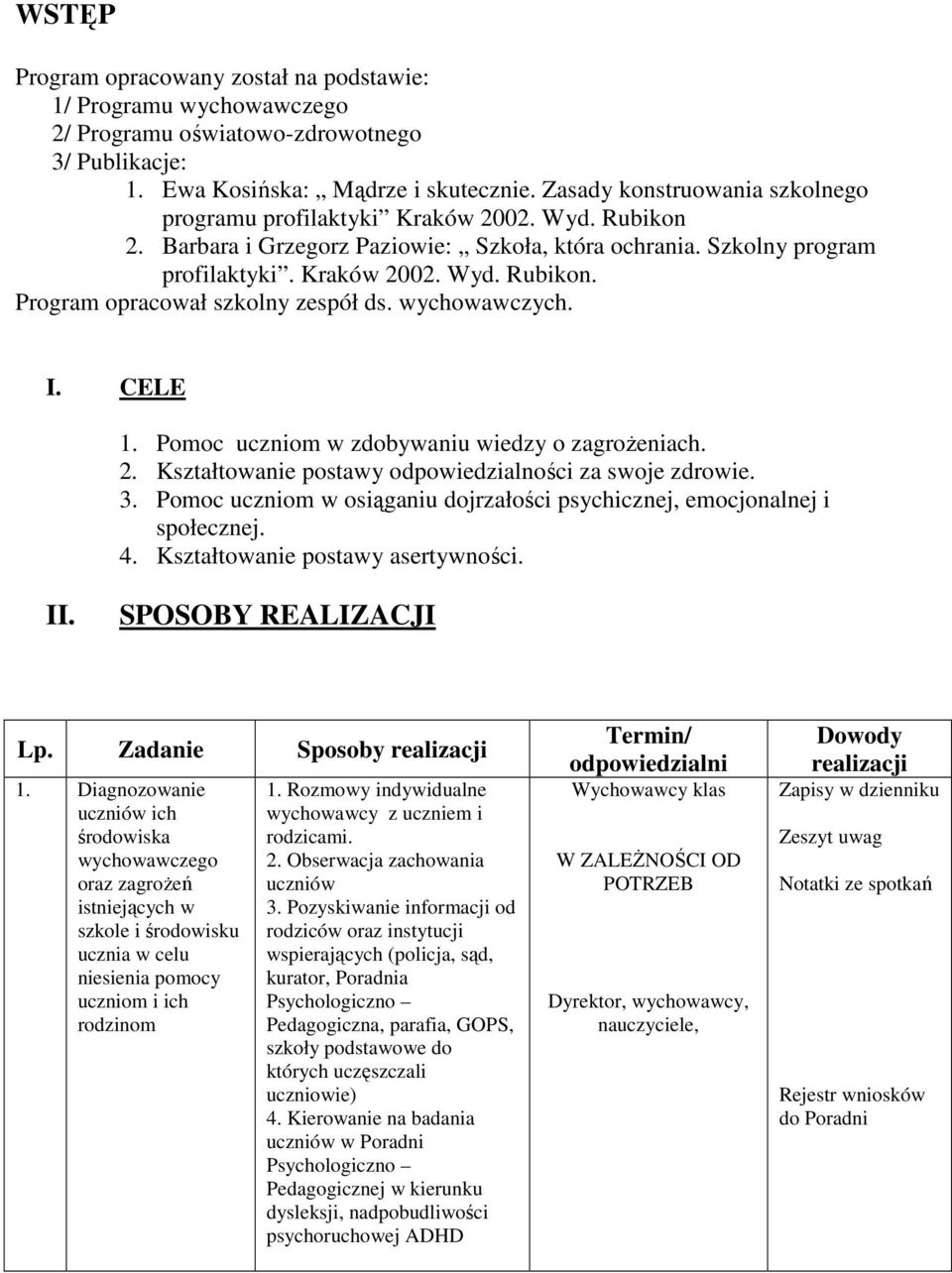 wychowawczych. I. CELE 1. Pomoc uczniom w zdobywaniu wiedzy o zagrożeniach. 2. Kształtowanie postawy odpowiedzialności za swoje zdrowie. 3.