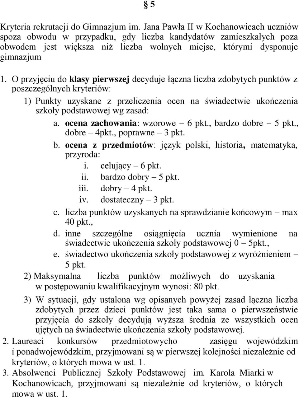 O przyjęciu do klasy pierwszej decyduje łączna liczba zdobytych punktów z poszczególnych kryteriów: 1) Punkty uzyskane z przeliczenia ocen na świadectwie ukończenia szkoły podstawowej wg zasad: a.