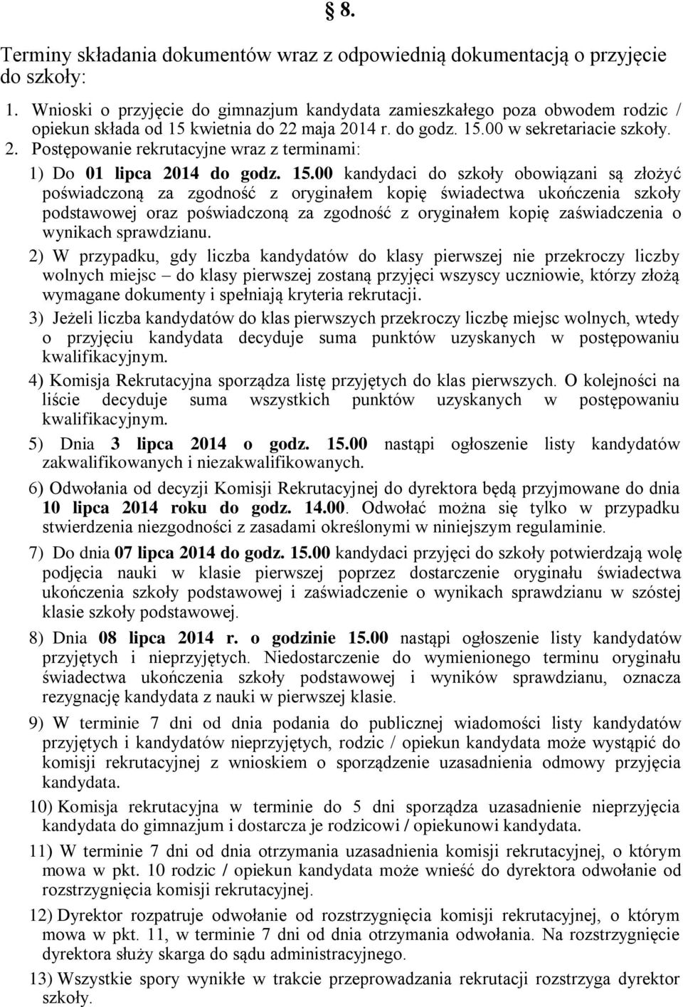 15.00 kandydaci do szkoły obowiązani są złożyć poświadczoną za zgodność z oryginałem kopię świadectwa ukończenia szkoły podstawowej oraz poświadczoną za zgodność z oryginałem kopię zaświadczenia o