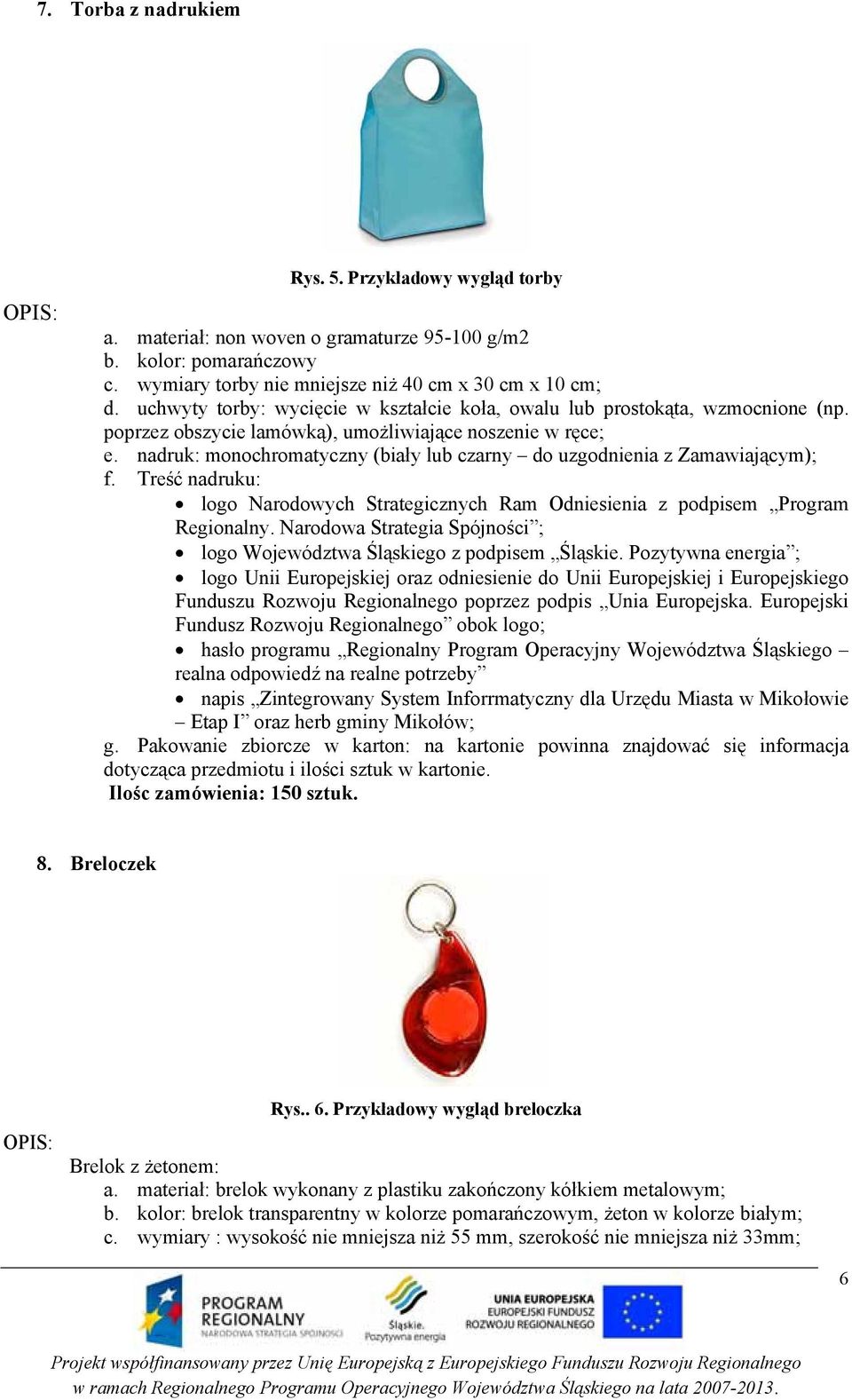 nadruk: monochromatyczny (biały lub czarny do uzgodnienia z Zamawiającym); f. Treść nadruku: logo Narodowych Strategicznych Ram Odniesienia z podpisem Program Regionalny.