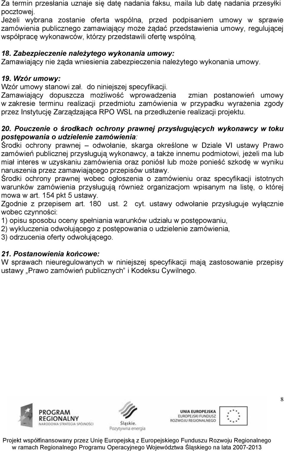 ofertę wspólną. 18. Zabezpieczenie należytego wykonania umowy: Zamawiający nie żąda wniesienia zabezpieczenia należytego wykonania umowy. 19. Wzór umowy: Wzór umowy stanowi zał.