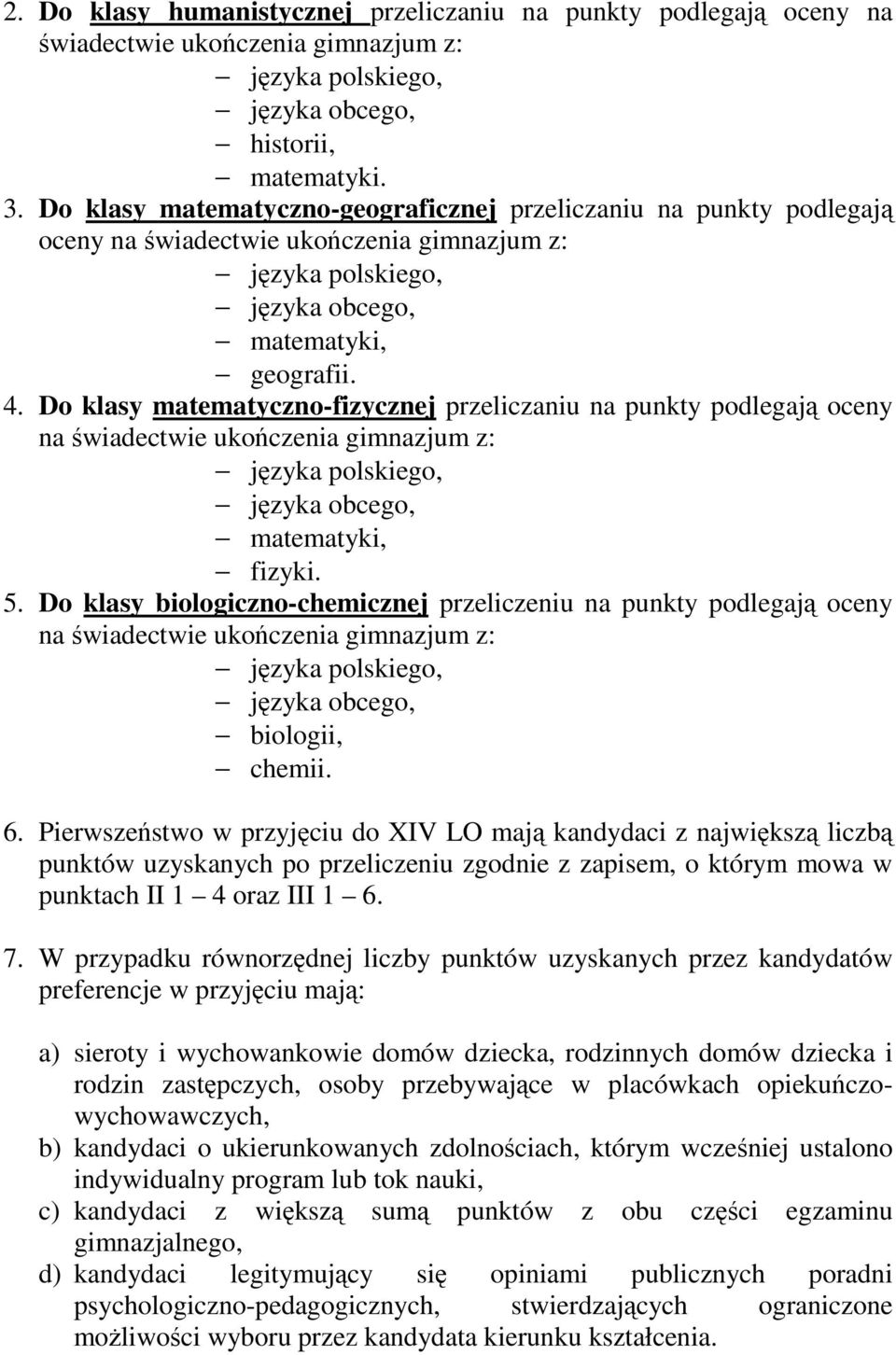 Do klasy matematyczno-fizycznej przeliczaniu na punkty podlegają oceny na świadectwie ukończenia gimnazjum z: matematyki, fizyki. 5.