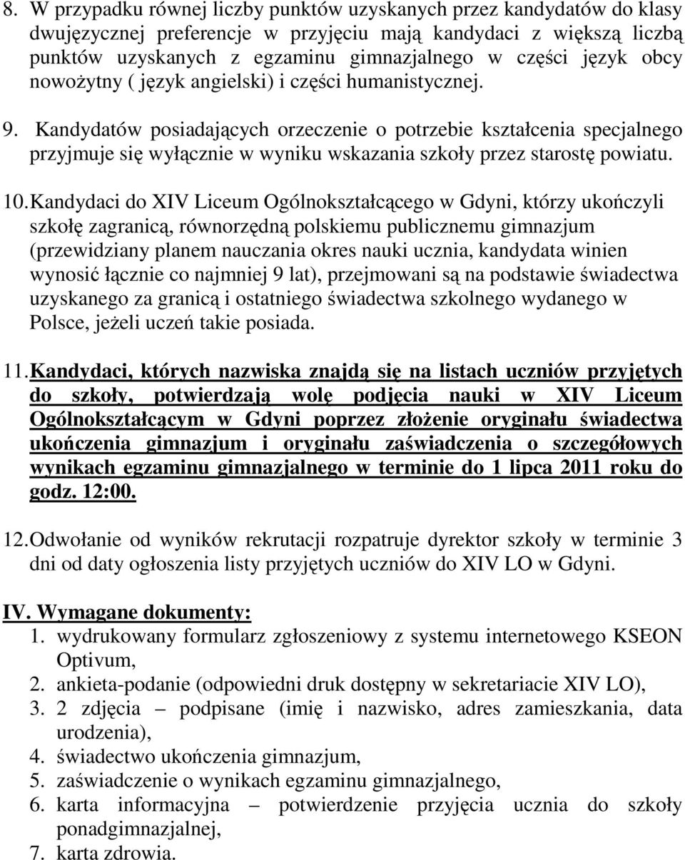 Kandydatów posiadających orzeczenie o potrzebie kształcenia specjalnego przyjmuje się wyłącznie w wyniku wskazania szkoły przez starostę powiatu. 10.