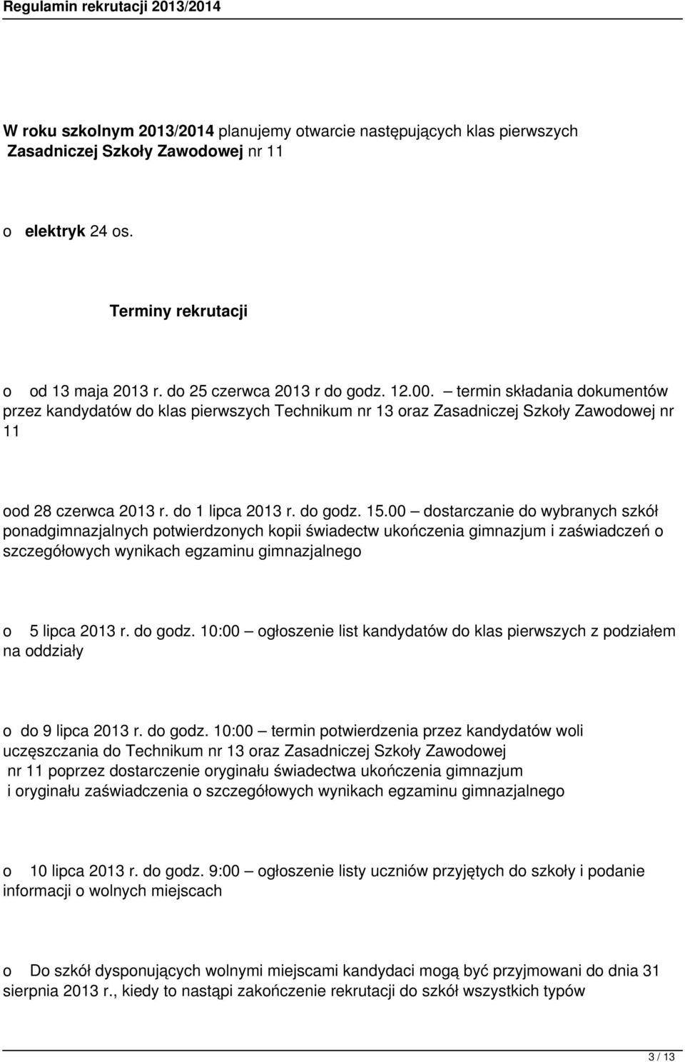 00 dostarczanie do wybranych szkół ponadgimnazjalnych potwierdzonych kopii świadectw ukończenia gimnazjum i zaświadczeń o szczegółowych wynikach egzaminu gimnazjalnego o 5 lipca 2013 r. do godz.