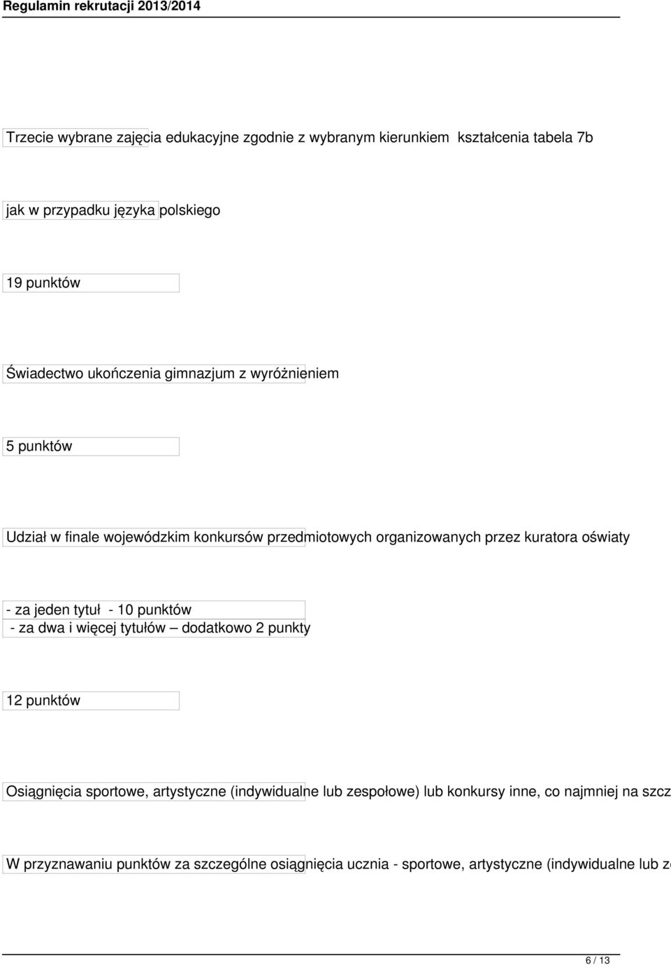 jeden tytuł - 10 punktów - za dwa i więcej tytułów dodatkowo 2 punkty 12 punktów Osiągnięcia sportowe, artystyczne (indywidualne lub zespołowe)
