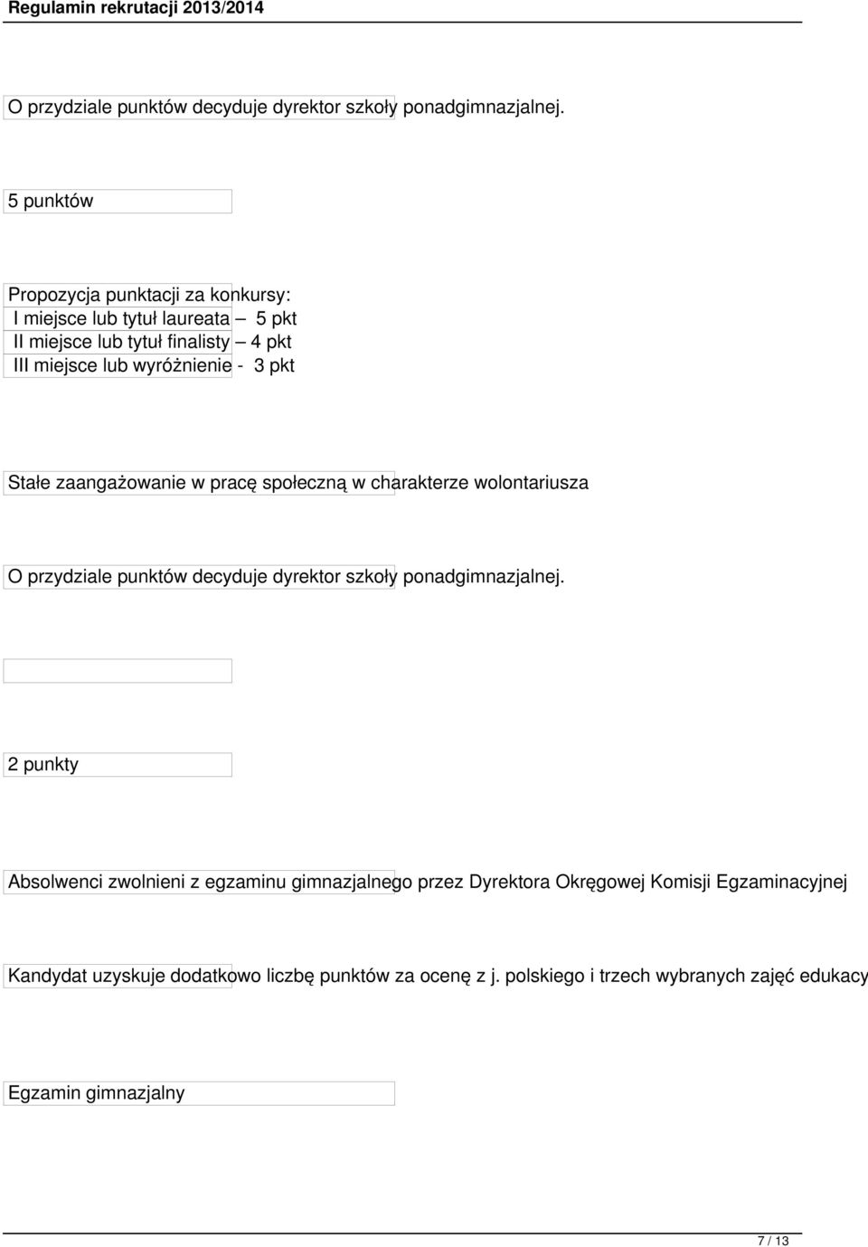 - 3 pkt Stałe zaangażowanie w pracę społeczną w charakterze wolontariusza  2 punkty Absolwenci zwolnieni z egzaminu gimnazjalnego przez