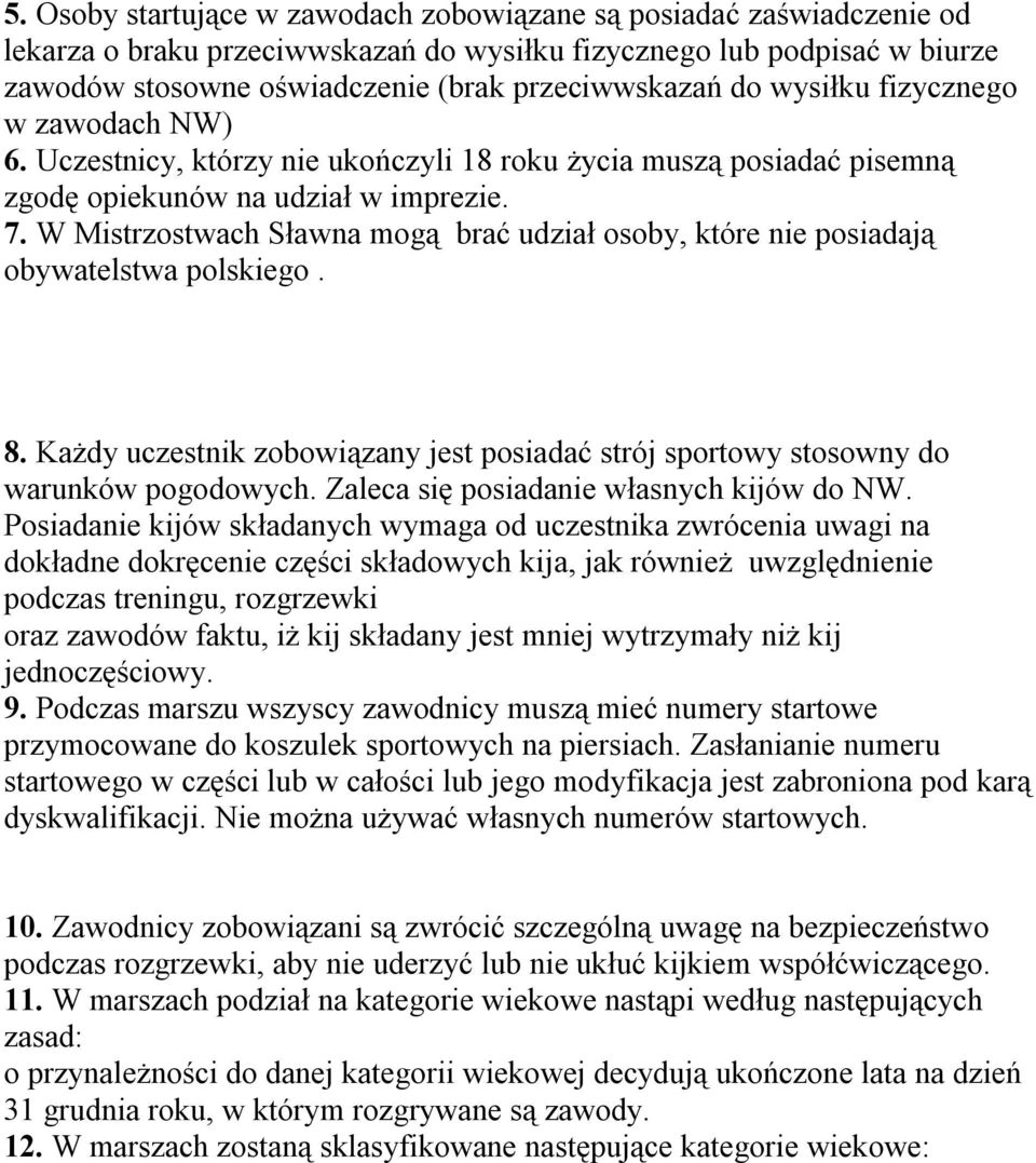 W Mistrzostwach Sławna mogą brać udział osoby, które nie posiadają obywatelstwa polskiego. 8. Każdy uczestnik zobowiązany jest posiadać strój sportowy stosowny do warunków pogodowych.